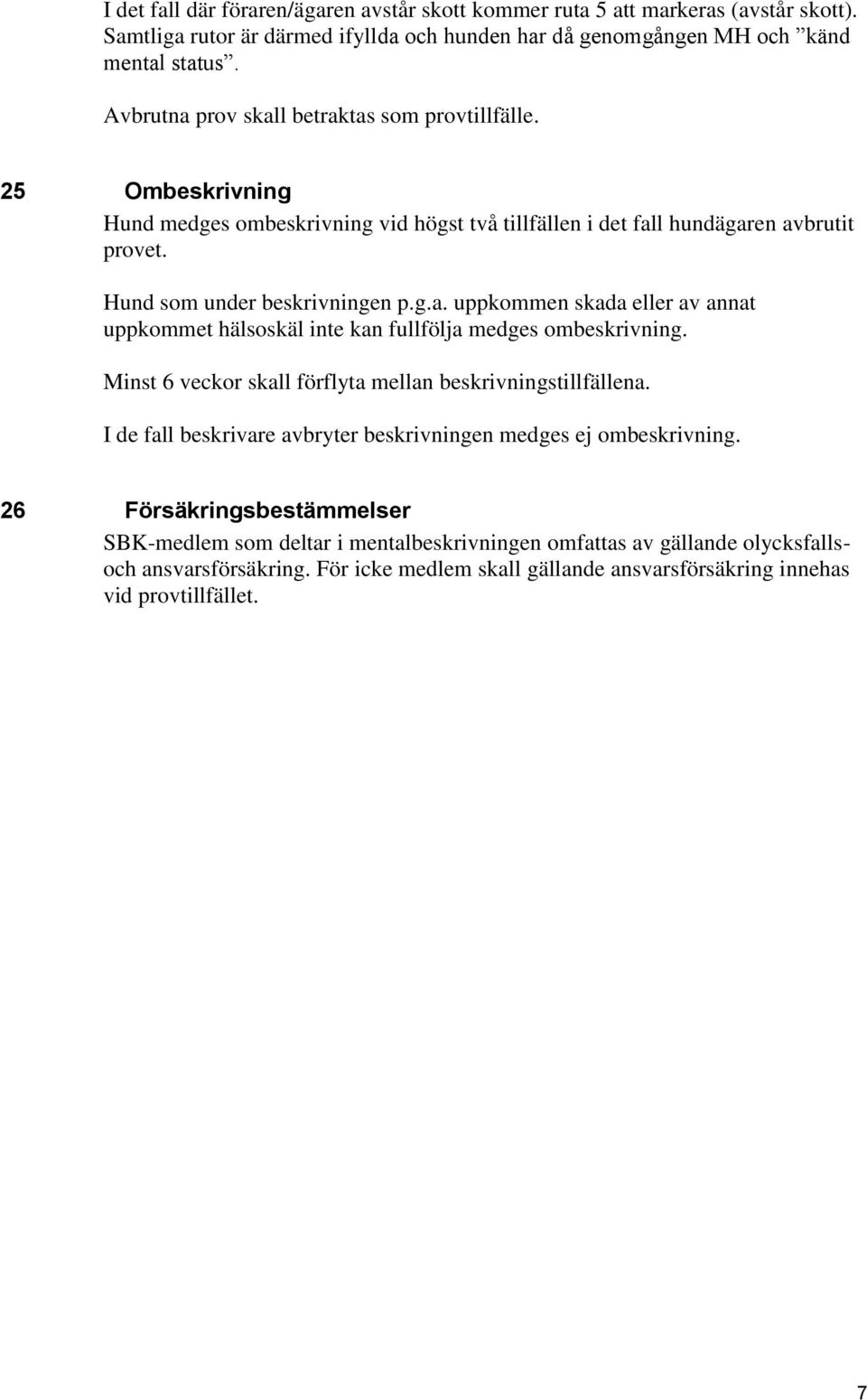 Minst 6 veckor skall förflyta mellan beskrivningstillfällena. I de fall beskrivare avbryter beskrivningen medges ej ombeskrivning.