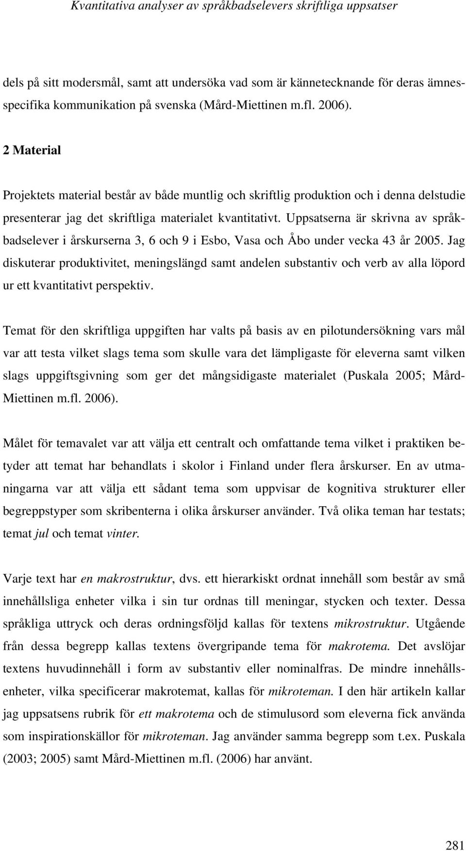 Uppsatserna är skrivna av språkbadselever i årskurserna 3, 6 och 9 i Esbo, Vasa och Åbo under vecka 43 år 2005.
