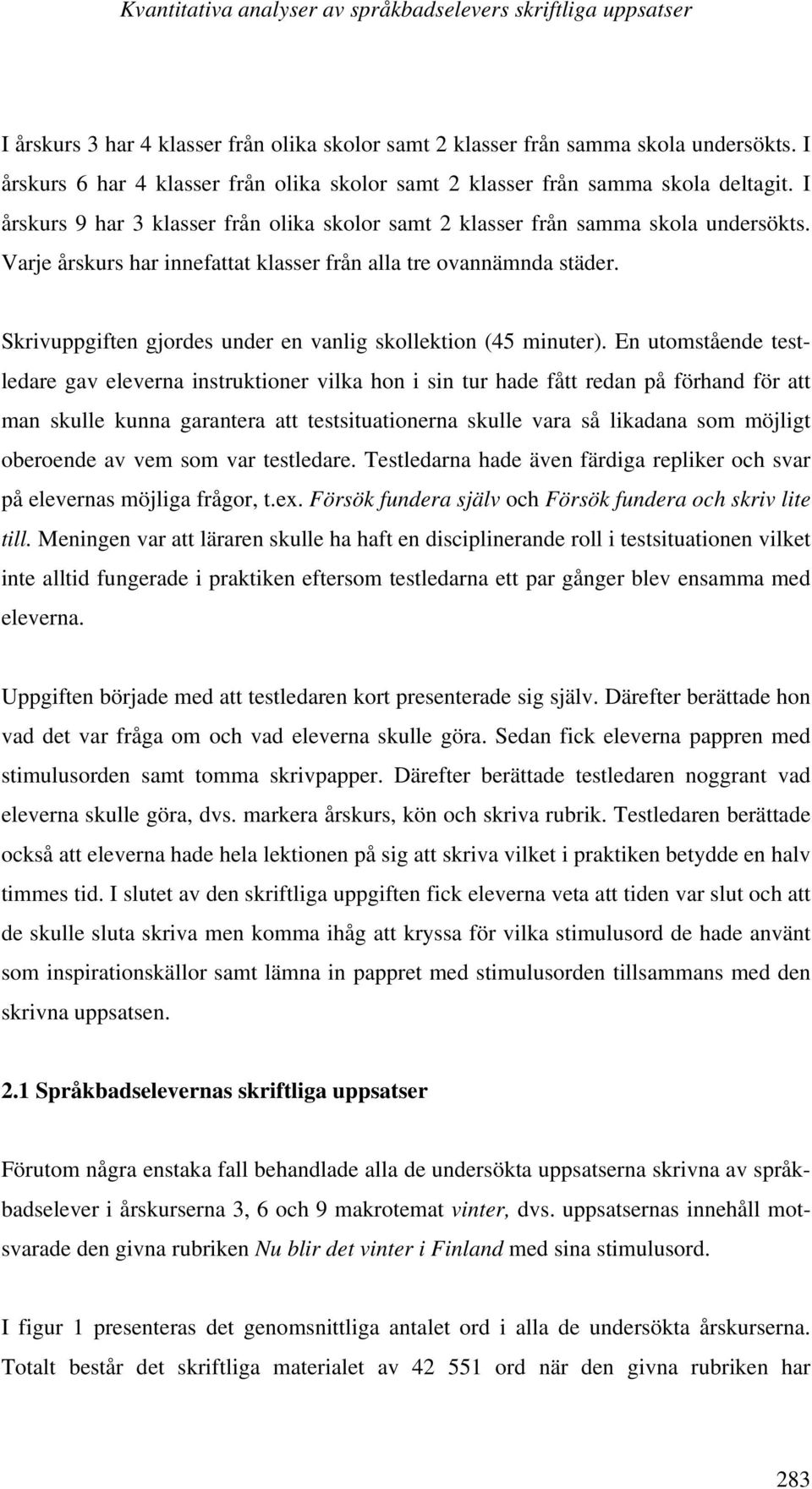 Varje årskurs har innefattat klasser från alla tre ovannämnda städer. Skrivuppgiften gjordes under en vanlig skollektion (45 minuter).