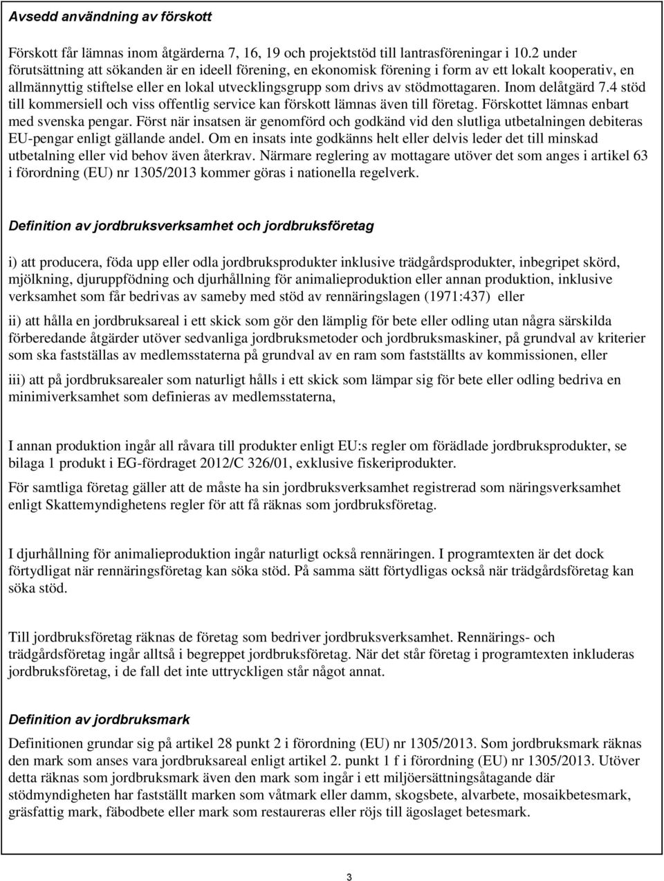 Inom delåtgärd 7.4 stöd till kommersiell och viss offentlig service kan förskott lämnas även till företag. Förskottet lämnas enbart med svenska pengar.