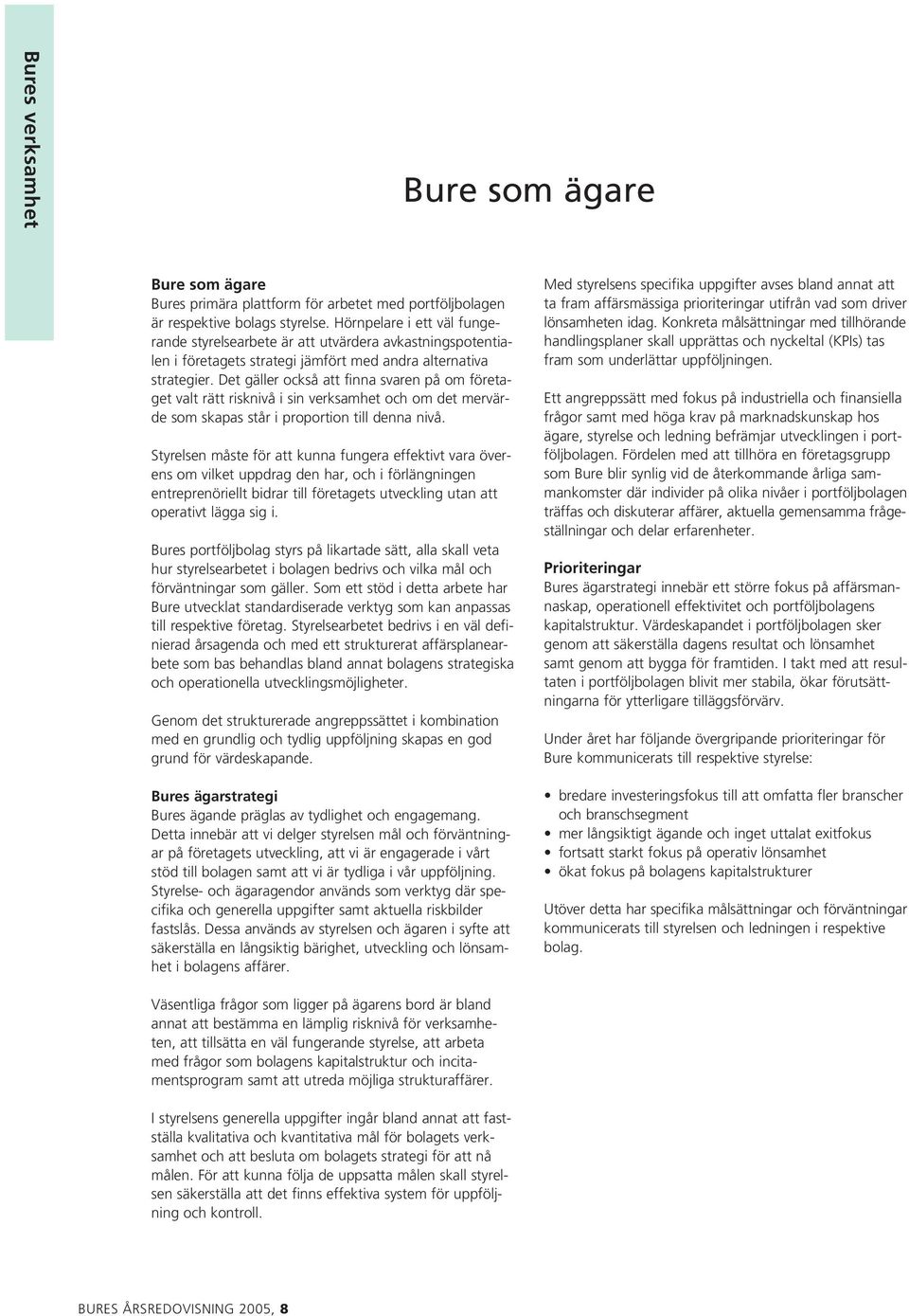 Det gäller också att finna svaren på om företaget valt rätt risknivå i sin verksamhet och om det mervärde som skapas står i proportion till denna nivå.