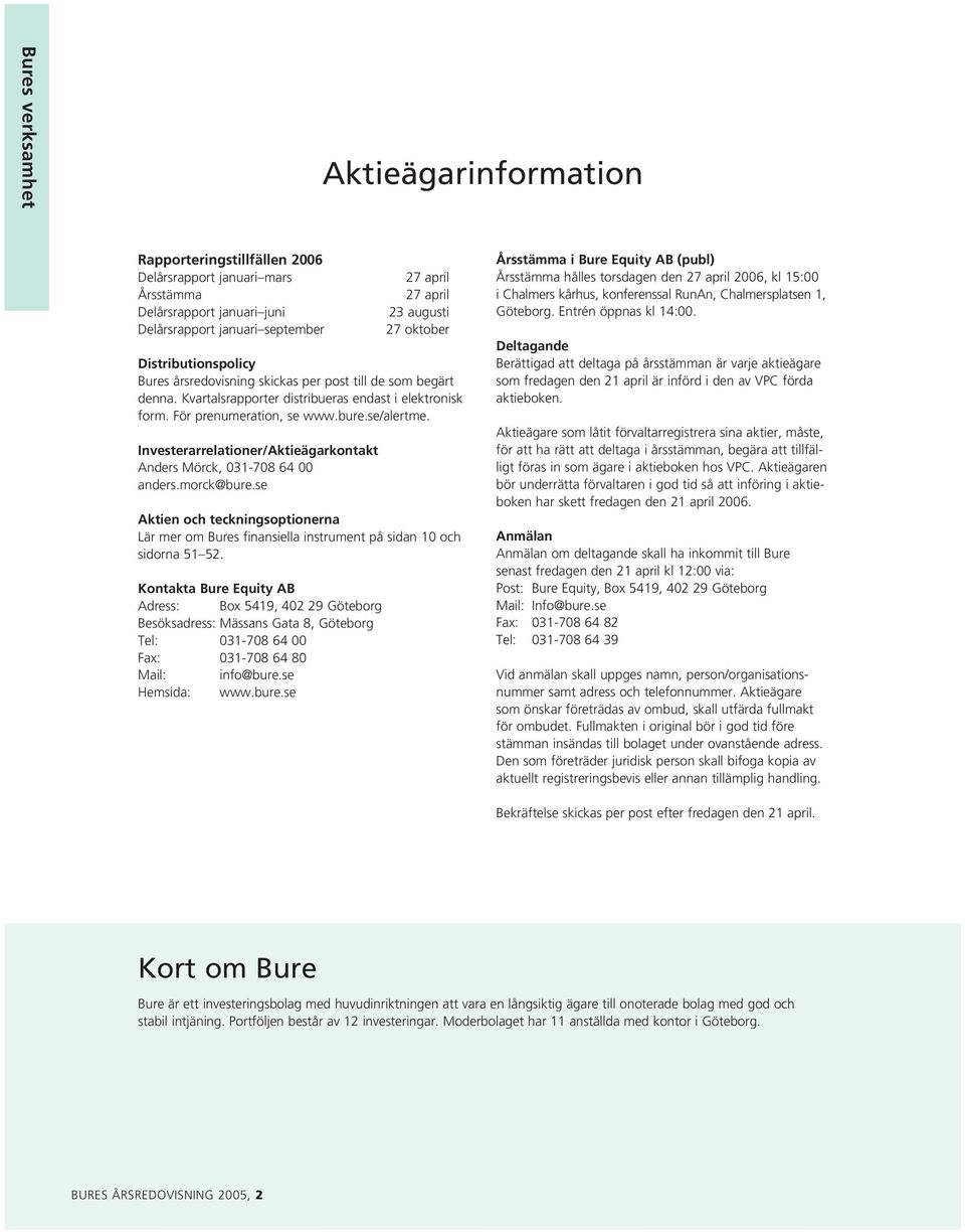 Investerarrelationer/Aktieägarkontakt Anders Mörck, 031-708 64 00 anders.morck@bure.se Aktien och teckningsoptionerna Lär mer om Bures finansiella instrument på sidan 10 och sidorna 51 52.