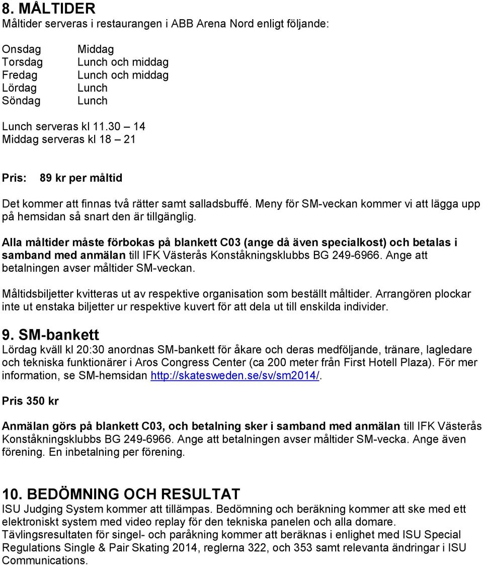 Alla måltider måste förbokas på blankett C03 (ange då även specialkost) och betalas i samband med anmälan till IFK Västerås Konståkningsklubbs BG 249-6966.