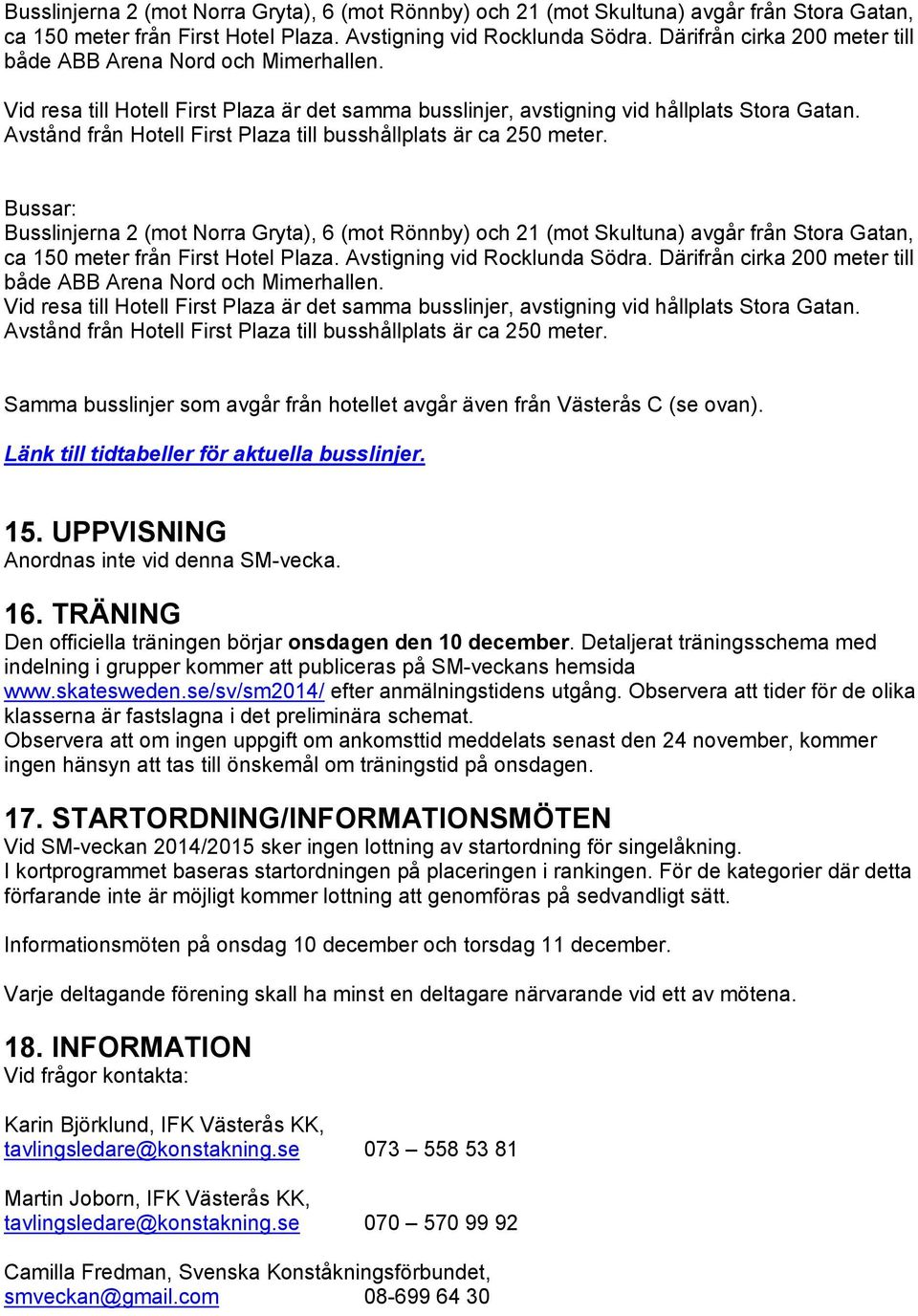 Avstånd från Hotell First Plaza till busshållplats är ca 250 meter. Bussar:   Avstånd från Hotell First Plaza till busshållplats är ca 250 meter.