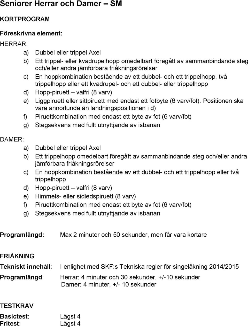 varv) e) Liggpiruett eller sittpiruett med endast ett fotbyte (6 varv/fot).