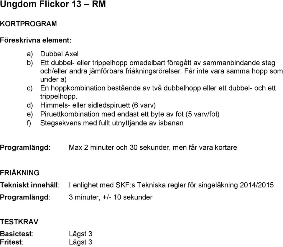 d) Himmels- eller sidledspiruett (6 varv) e) Piruettkombination med endast ett byte av fot (5 varv/fot) f) Stegsekvens med fullt utnyttjande av isbanan Max 2 minuter och