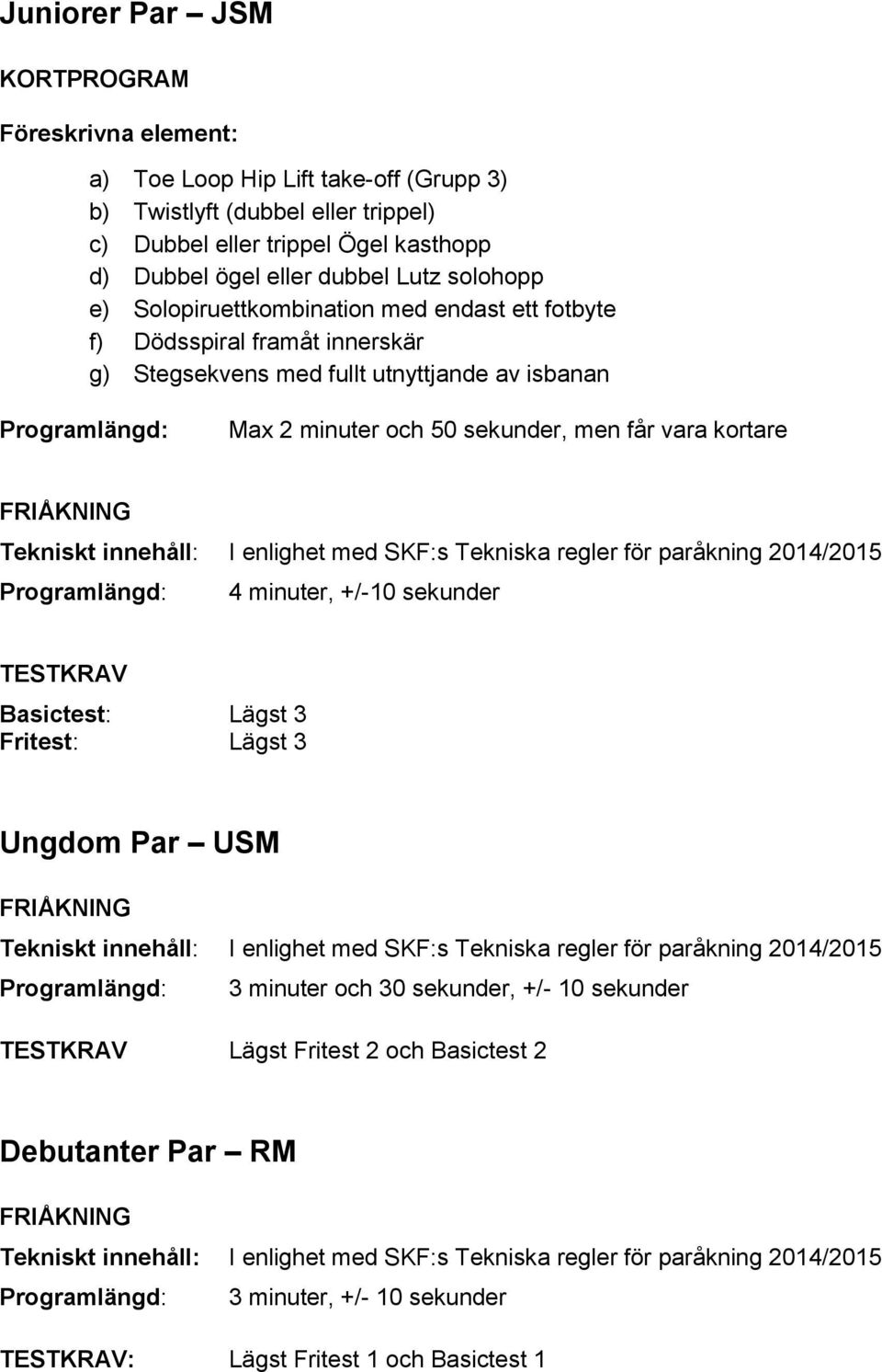 Tekniskt innehåll: I enlighet med SKF:s Tekniska regler för paråkning 2014/2015 4 minuter, +/-10 sekunder TESTKRAV Basictest: Lägst 3 Fritest: Lägst 3 Ungdom Par USM FRIÅKNING Tekniskt innehåll: I