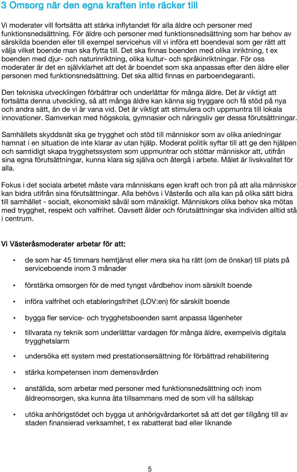 Det ska finnas boenden med olika inriktning, t ex boenden med djur- och naturinriktning, olika kultur- och språkinriktningar.