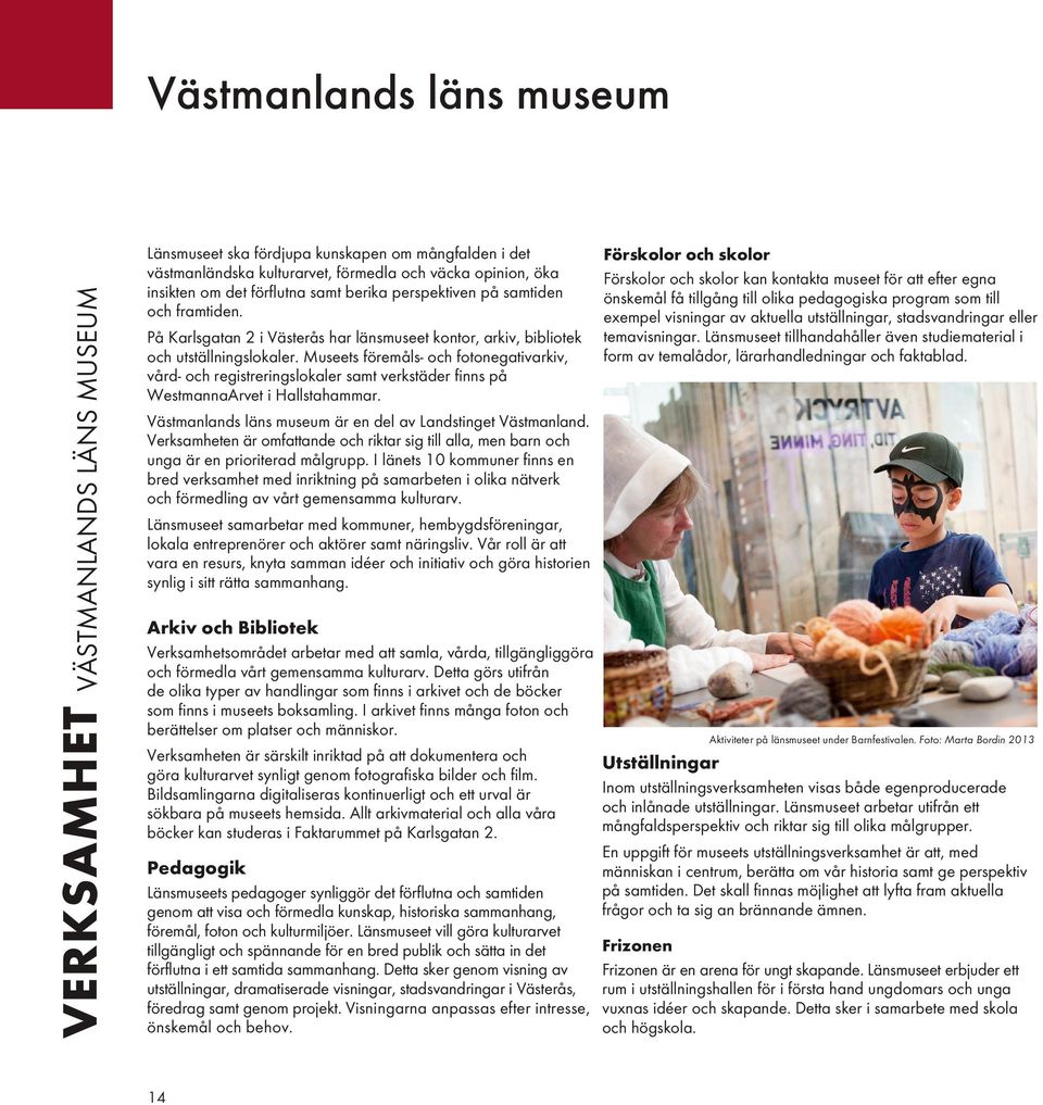Museets föremåls- och fotonegativarkiv, vård- och registreringslokaler samt verkstäder finns på WestmannaArvet i Hallstahammar.