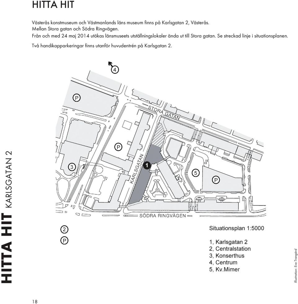 Från och med 24 maj 2014 utökas länsmuseets utställningslokaler ända ut till Stora gatan.