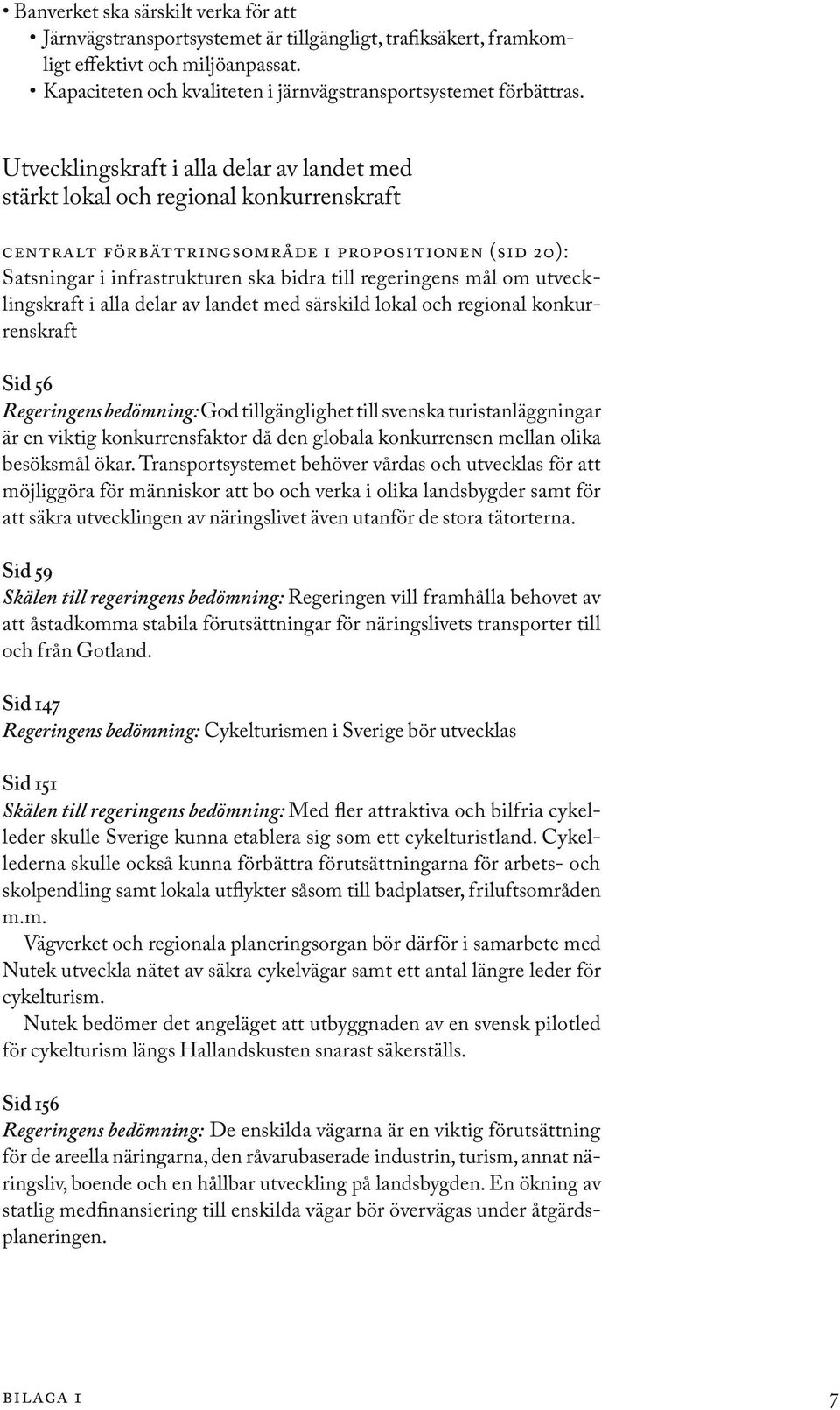 Utvecklingskraft i alla delar av landet med stärkt lokal och regional konkurrenskraft Centralt förbättringsområde i propositionen (sid 20): Satsningar i infrastrukturen ska bidra till regeringens mål