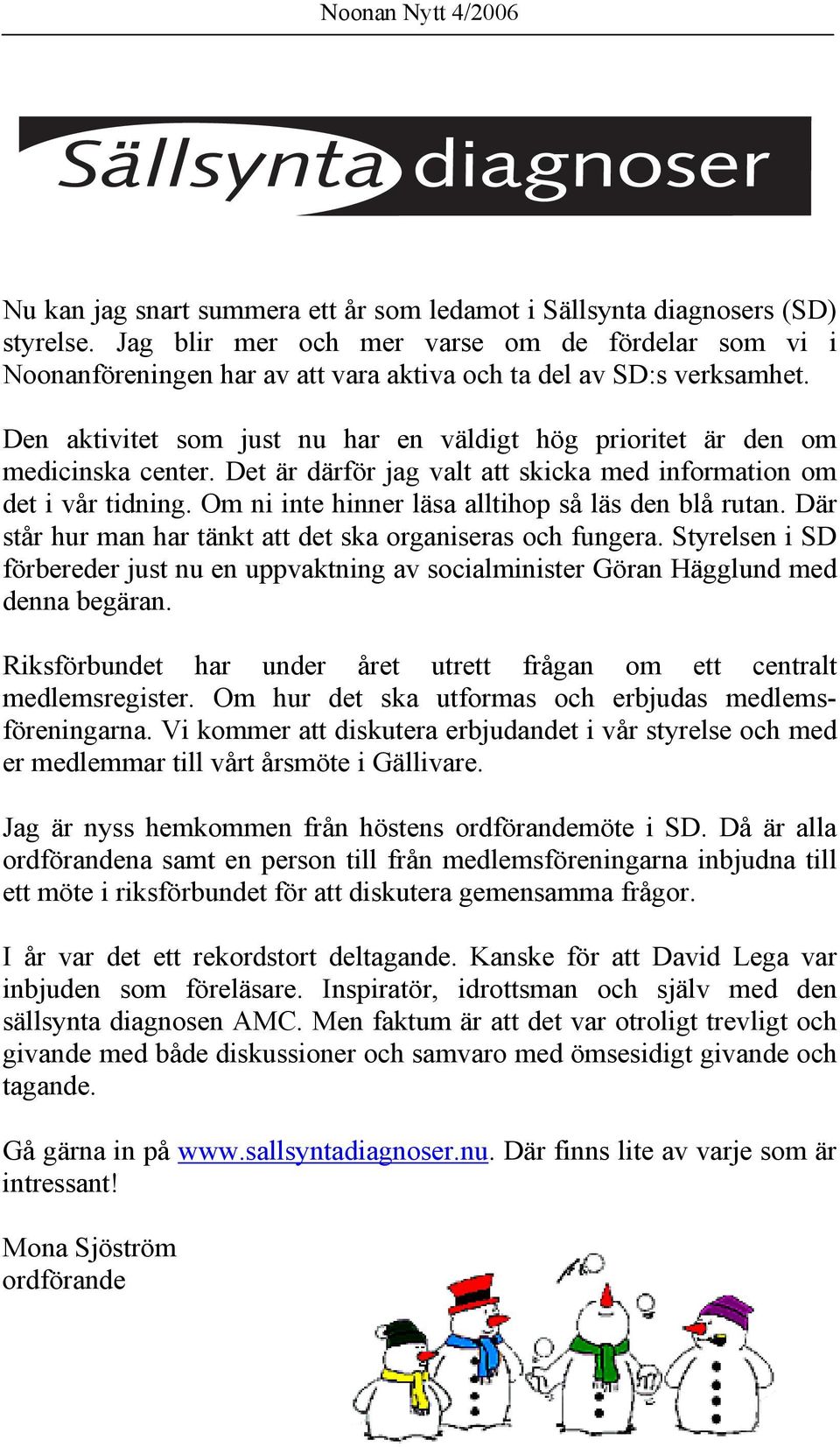 Den aktivitet som just nu har en väldigt hög prioritet är den om medicinska center. Det är därför jag valt att skicka med information om det i vår tidning.