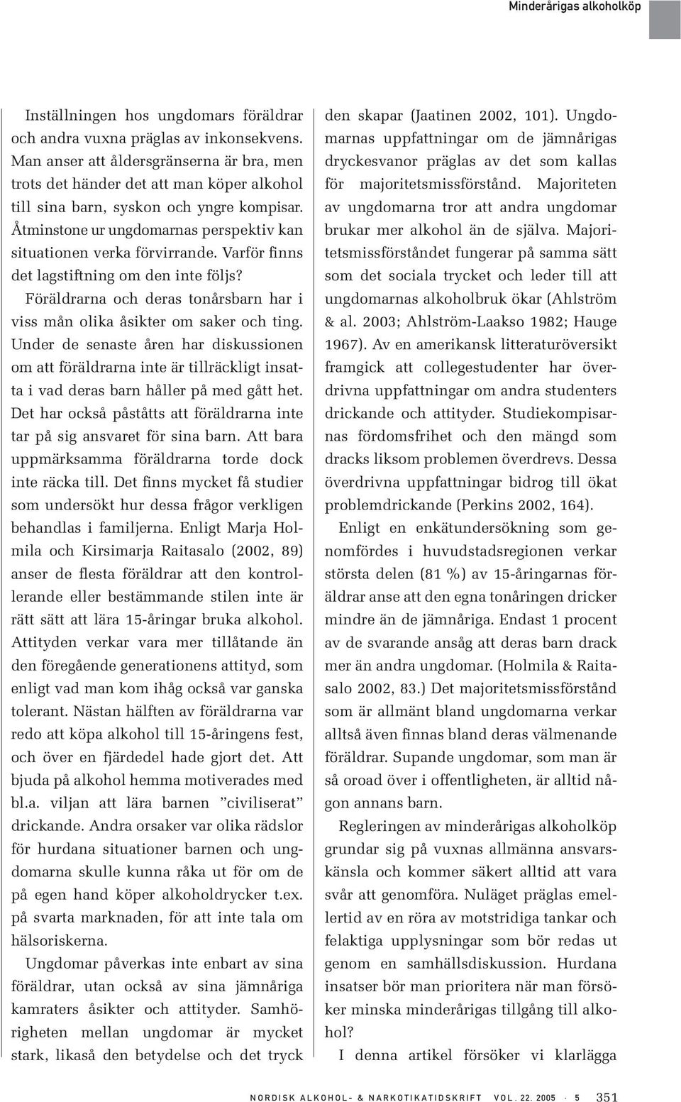 Varför finns det lagstiftning om den inte följs? Föräldrarna och deras tonårsbarn har i viss mån olika åsikter om saker och ting.