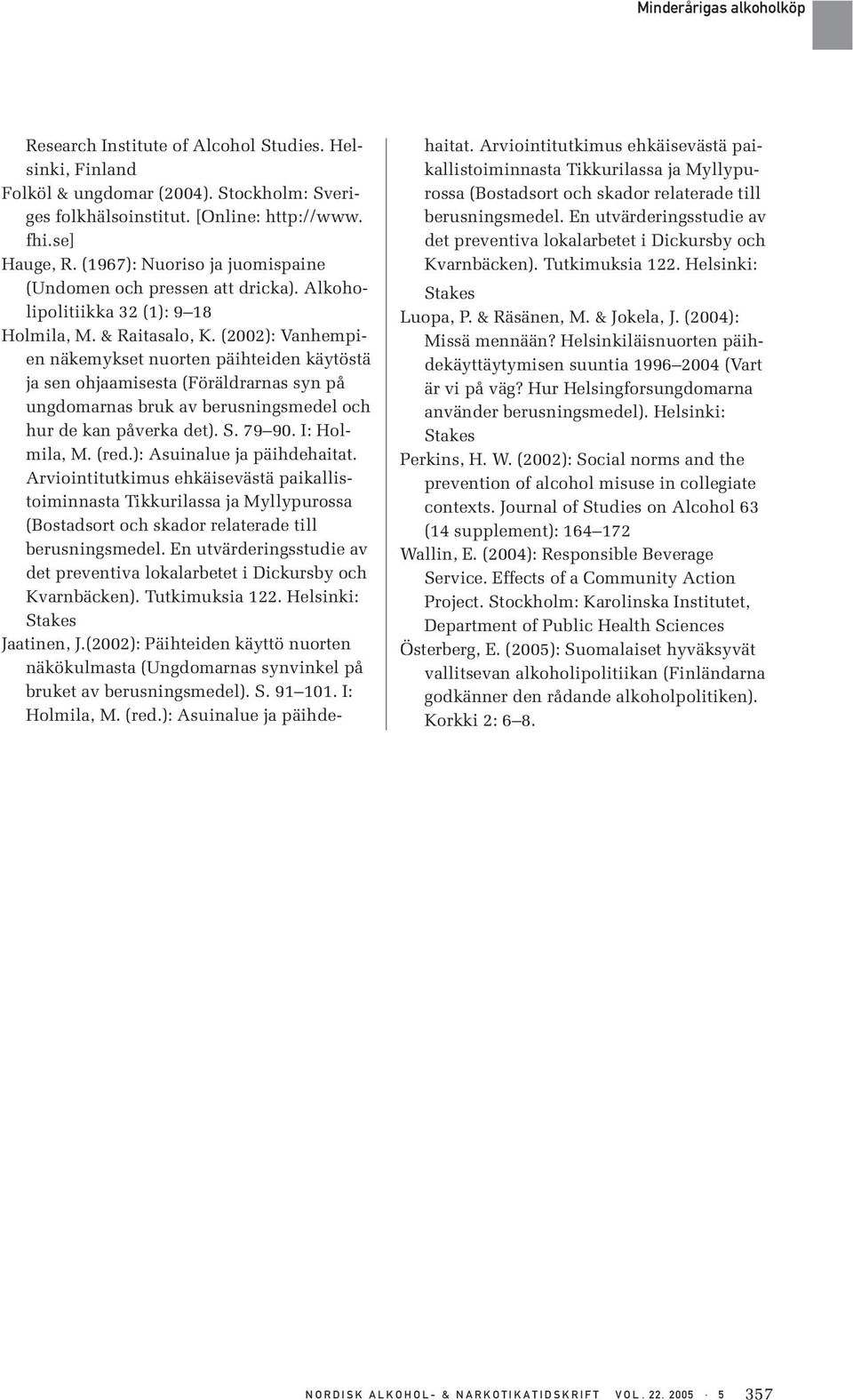 (2002): Vanhempien näkemykset nuorten päihteiden käytöstä ja sen ohjaamisesta (Föräldrarnas syn på ungdomarnas bruk av berusningsmedel och hur de kan påverka det). S. 79 90. I: Holmila, M. (red.