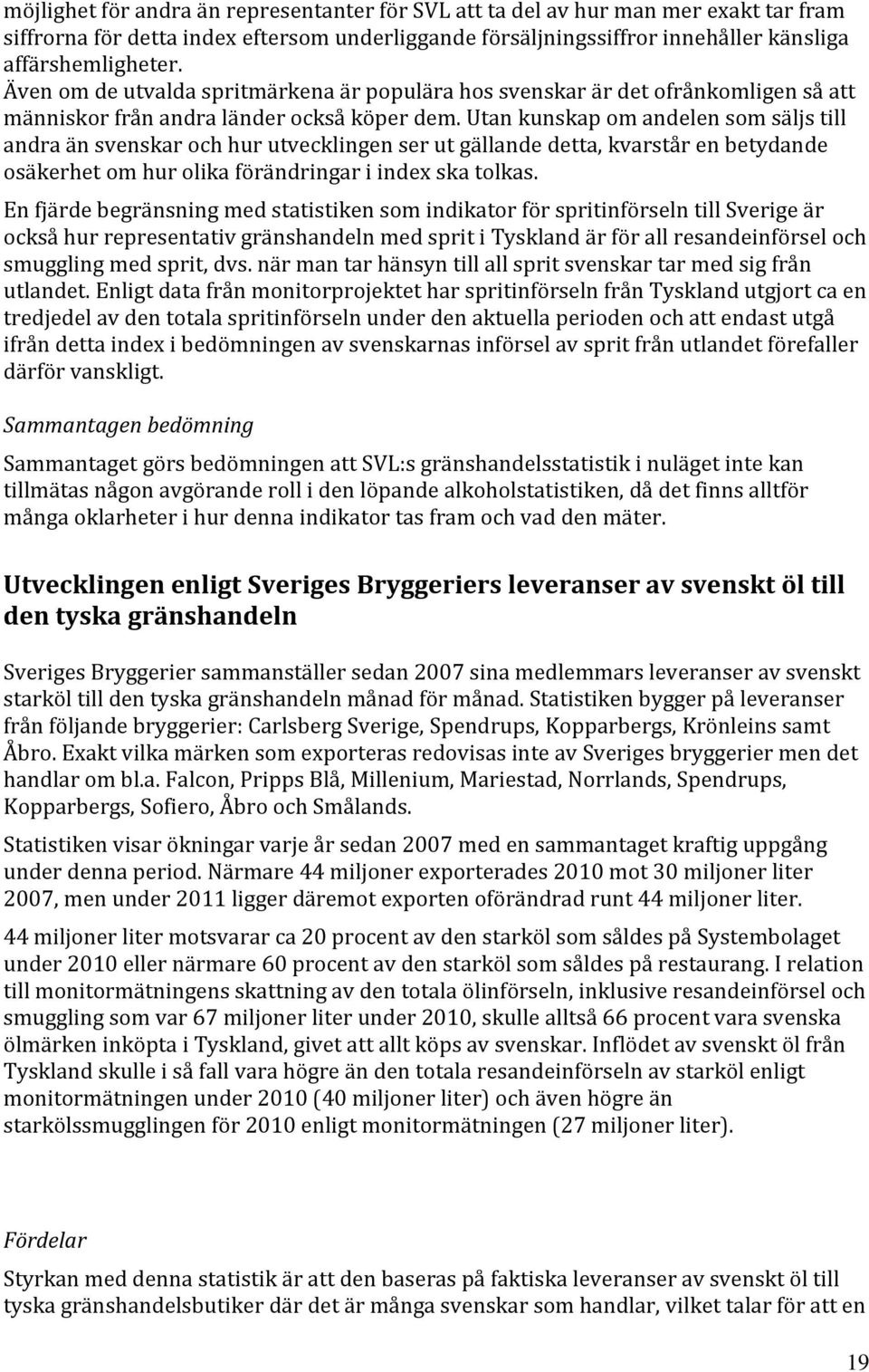 Utan kunskap om andelen som säljs till andra än svenskar och hur utvecklingen ser ut gällande detta, kvarstår en betydande osäkerhet om hur olika förändringar i index ska tolkas.