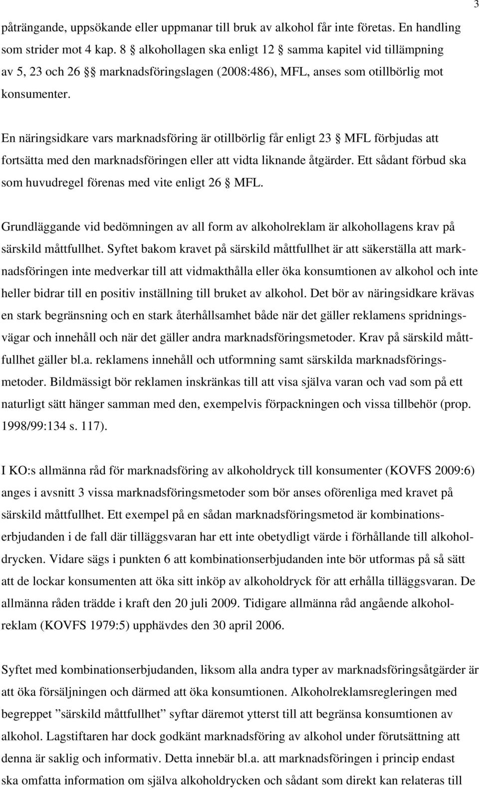 En näringsidkare vars marknadsföring är otillbörlig får enligt 23 MFL förbjudas att fortsätta med den marknadsföringen eller att vidta liknande åtgärder.