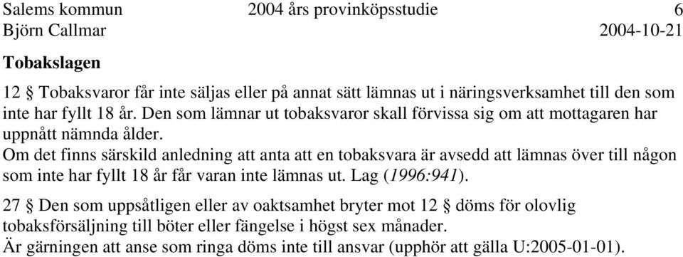 Om det finns särskild anledning att anta att en tobaksvara är avsedd att lämnas över till någon som inte har fyllt 18 år får varan inte lämnas ut.