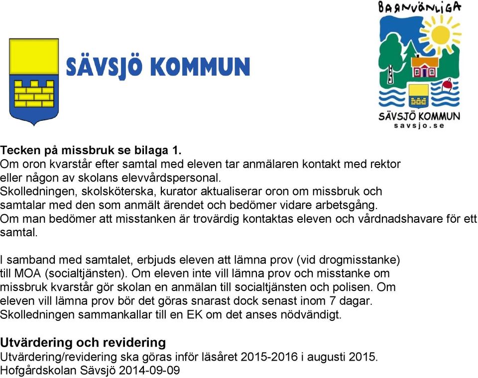 Om man bedömer att misstanken är trovärdig kontaktas eleven och vårdnadshavare för ett samtal. I samband med samtalet, erbjuds eleven att lämna prov (vid drogmisstanke) till MOA (socialtjänsten).