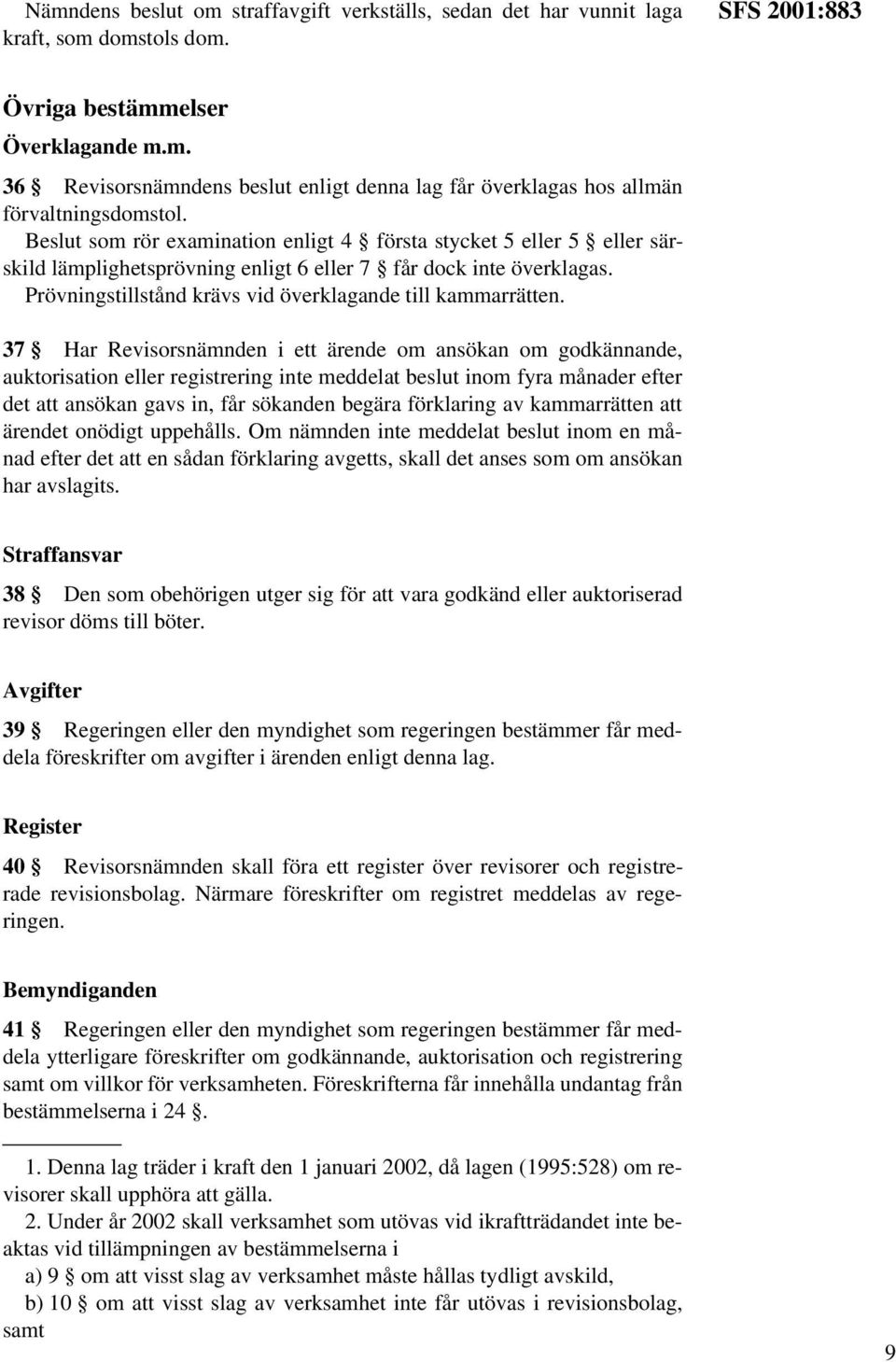 37 Har Revisorsnämnden i ett ärende om ansökan om godkännande, auktorisation eller registrering inte meddelat beslut inom fyra månader efter det att ansökan gavs in, får sökanden begära förklaring av