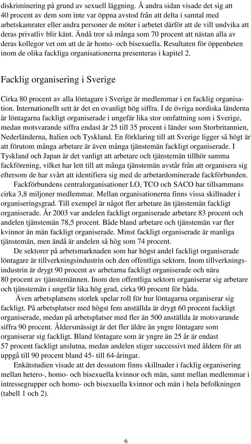 privatliv blir känt. Ändå tror så många som 70 procent att nästan alla av deras kollegor vet om att de är homo- och bisexuella.