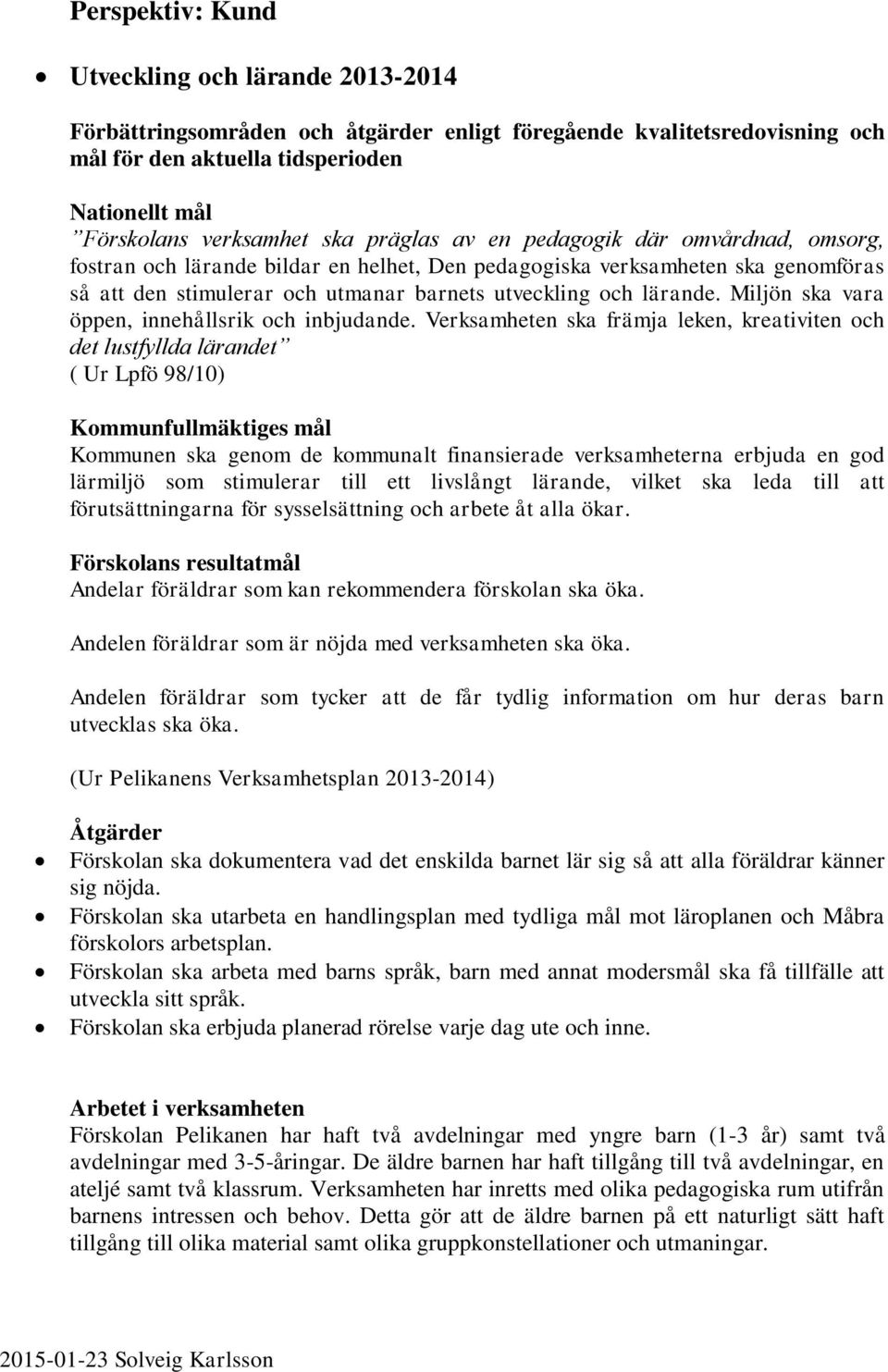 Miljön ska vara öppen, innehållsrik och inbjudande.