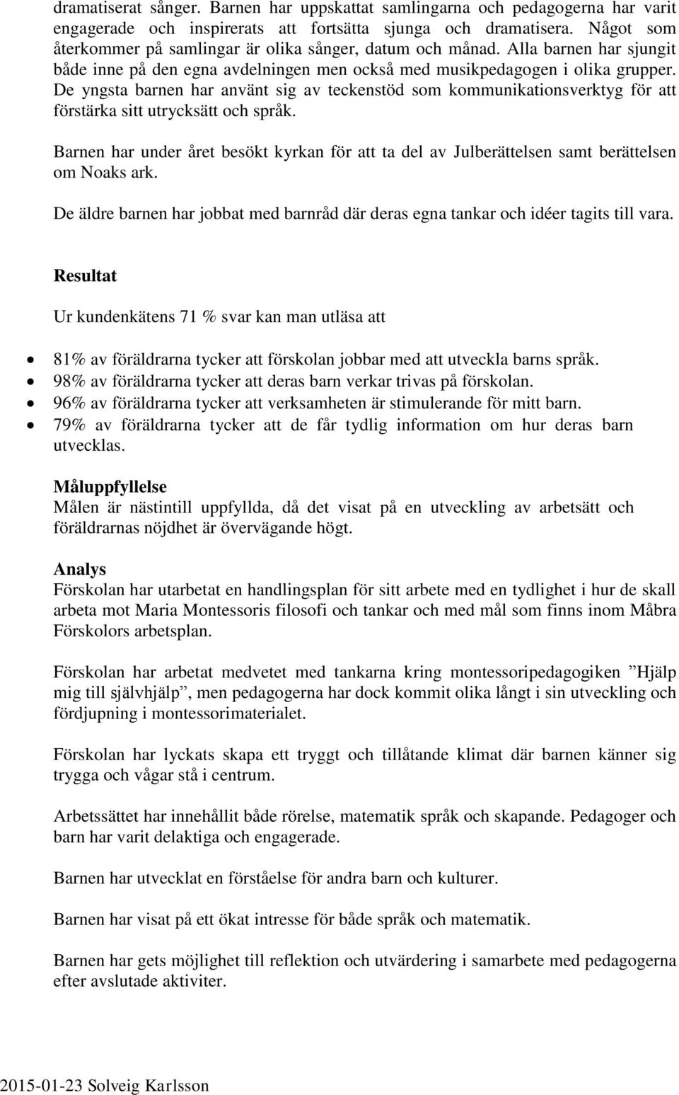 De yngsta barnen har använt sig av teckenstöd som kommunikationsverktyg för att förstärka sitt utrycksätt och språk.