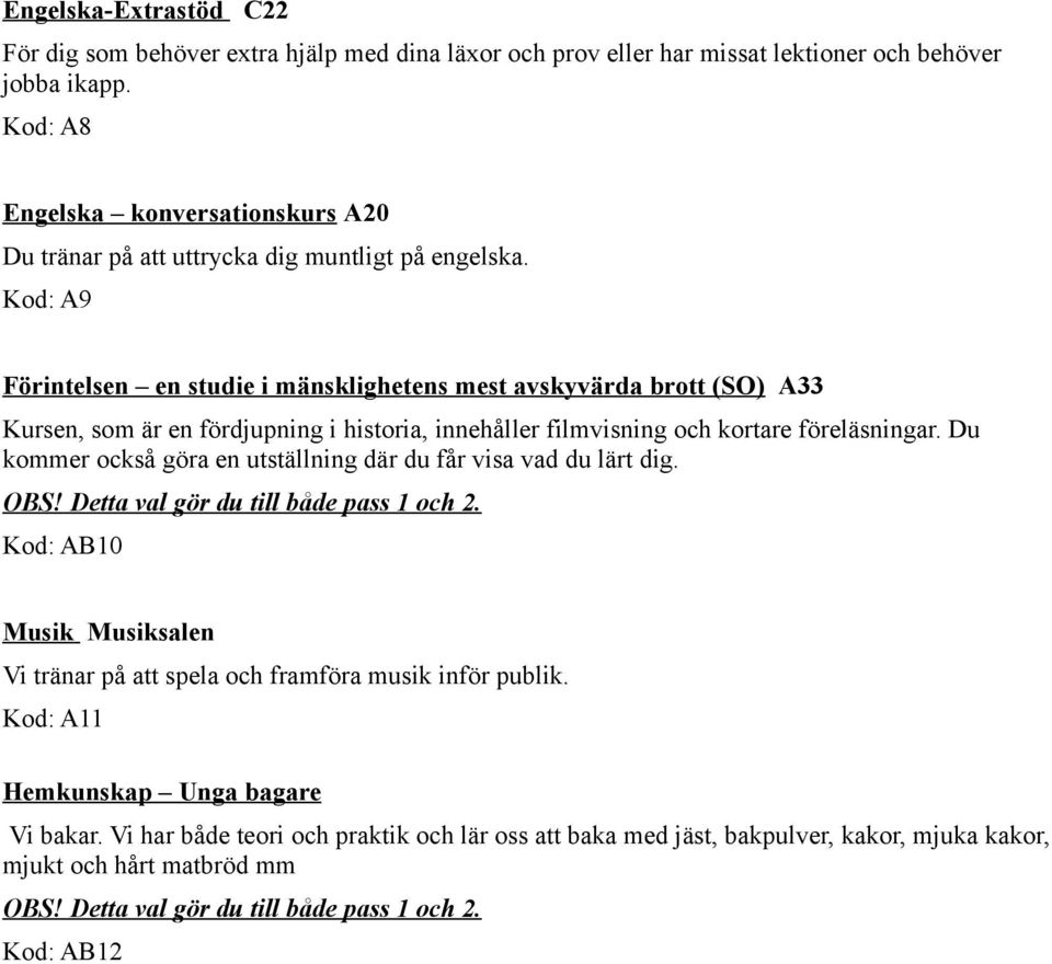 Kod: A9 Förintelsen en studie i mänsklighetens mest avskyvärda brott (SO) A33 Kursen, som är en fördjupning i historia, innehåller filmvisning och kortare föreläsningar.