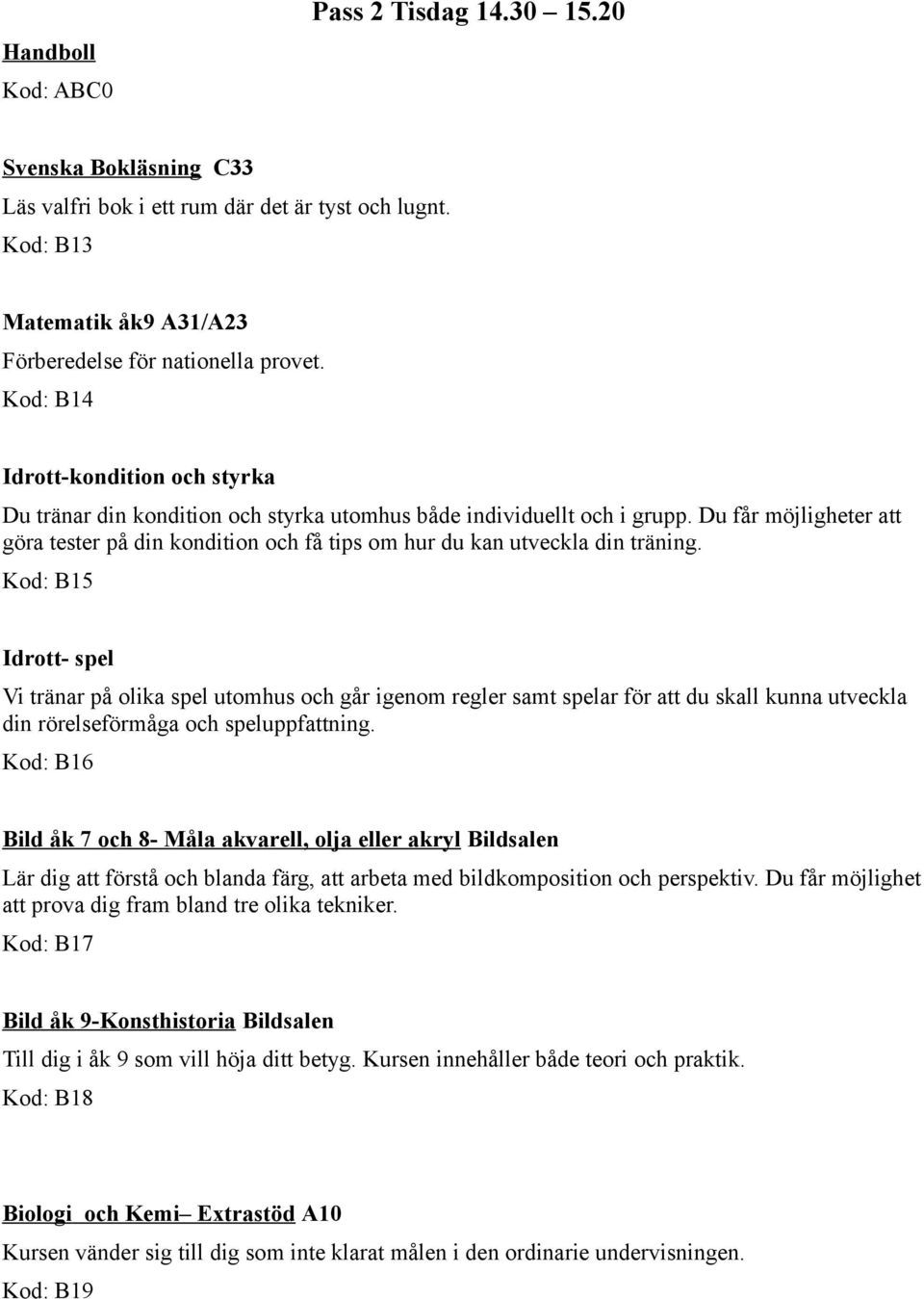 Du får möjligheter att göra tester på din kondition och få tips om hur du kan utveckla din träning.