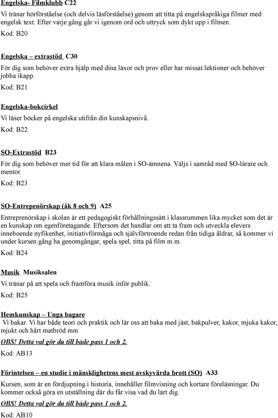 Kod: B20 Engelska extrastöd C30 För dig som behöver extra hjälp med dina läxor och prov eller har missat lektioner och behöver jobba ikapp.