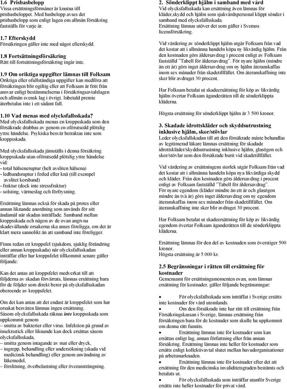 8 Fortsättningsförsäkring Rätt till fortsättningsförsäkring ingår inte. 1.