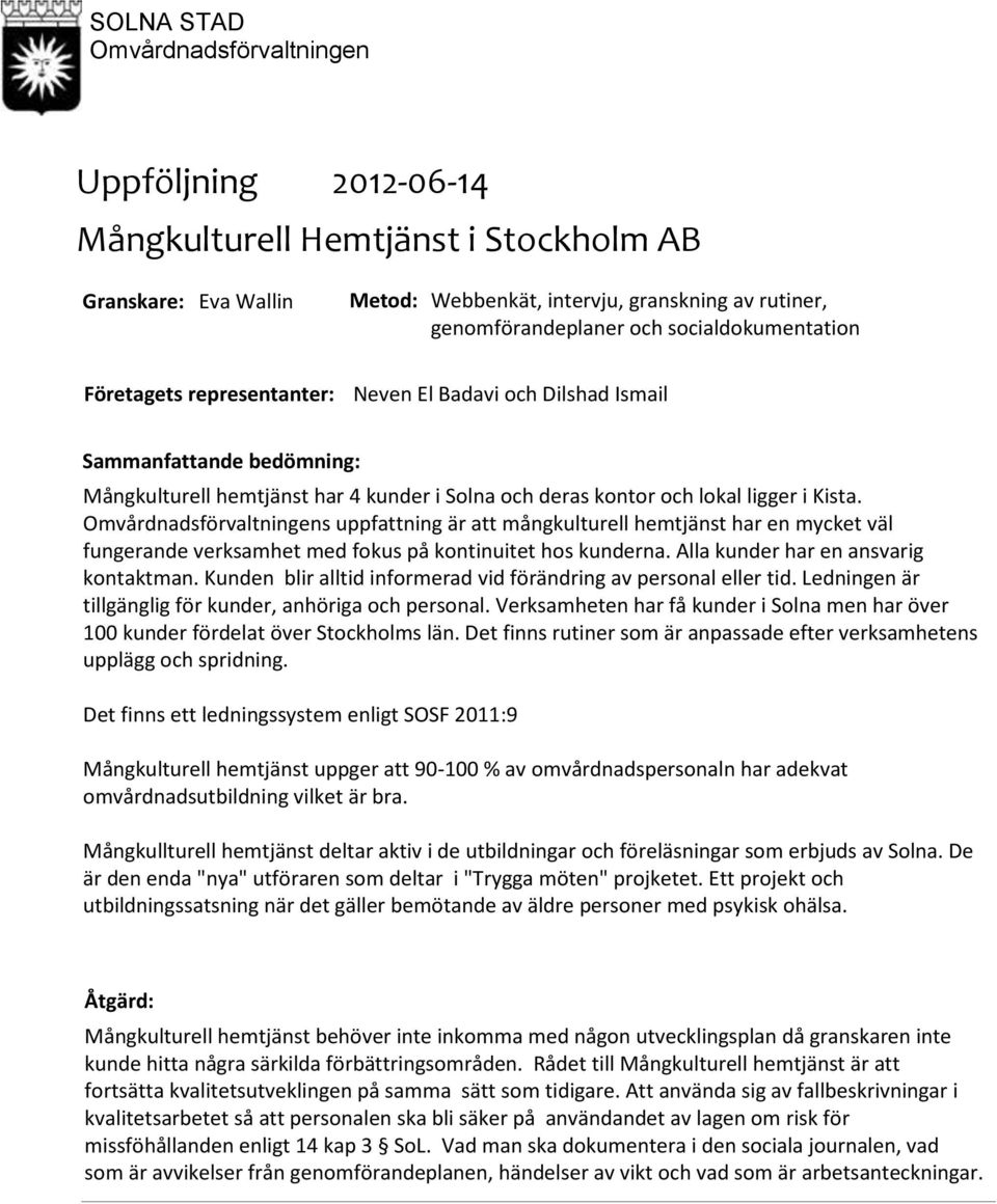 Omvårdnadsförvaltningens uppfattning är att mångkulturell hemtjänst har en mycket väl fungerande verksamhet med fokus på kontinuitet hos kunderna. Alla kunder har en ansvarig kontaktman.