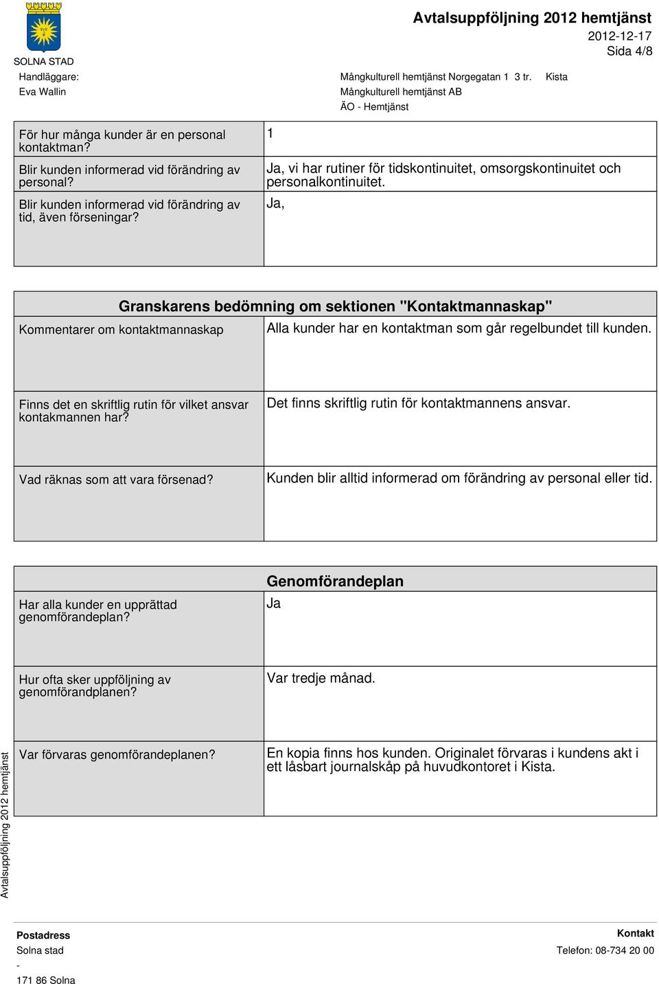 , Granskarens bedömning om sektionen "mannaskap" Kommentarer om kontaktmannaskap Alla kunder har en kontaktman som går regelbundet till kunden.