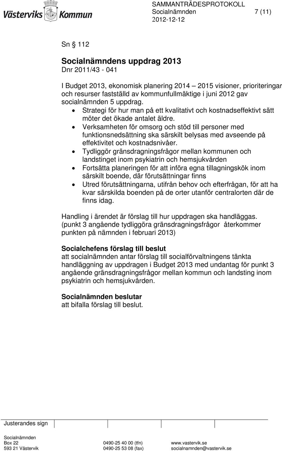 Verksamheten för omsorg och stöd till personer med funktionsnedsättning ska särskilt belysas med avseende på effektivitet och kostnadsnivåer.