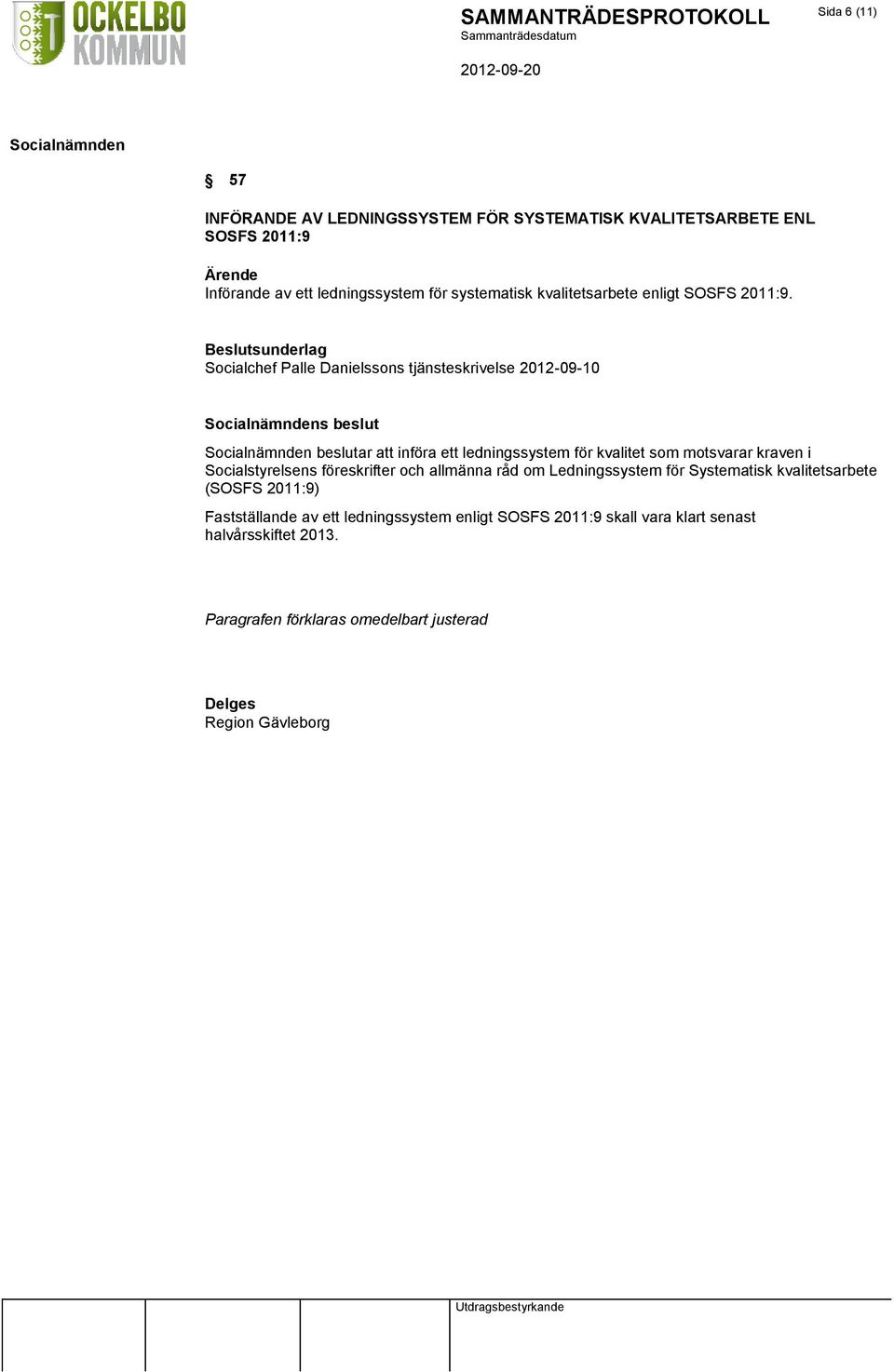 Socialchef Palle Danielssons tjänsteskrivelse 2012-09-10 s beslut beslutar att införa ett ledningssystem för kvalitet som motsvarar kraven i