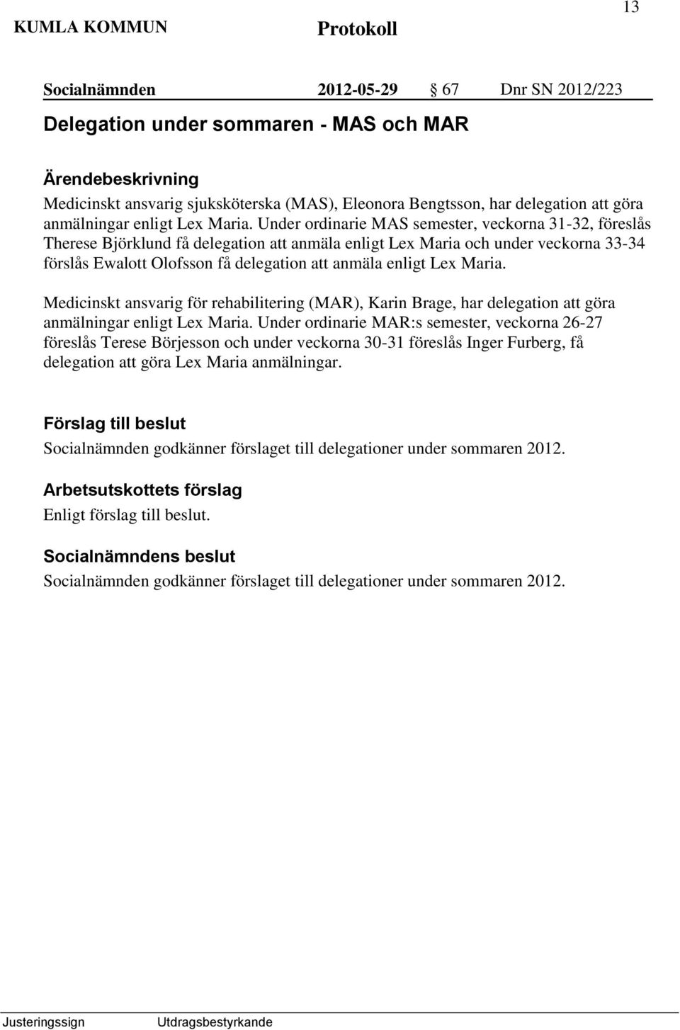 Under ordinarie MAS semester, veckorna 31-32, föreslås Therese Björklund få delegation att anmäla enligt Lex Maria och under veckorna 33-34 förslås Ewalott Olofsson få delegation att anmäla enligt