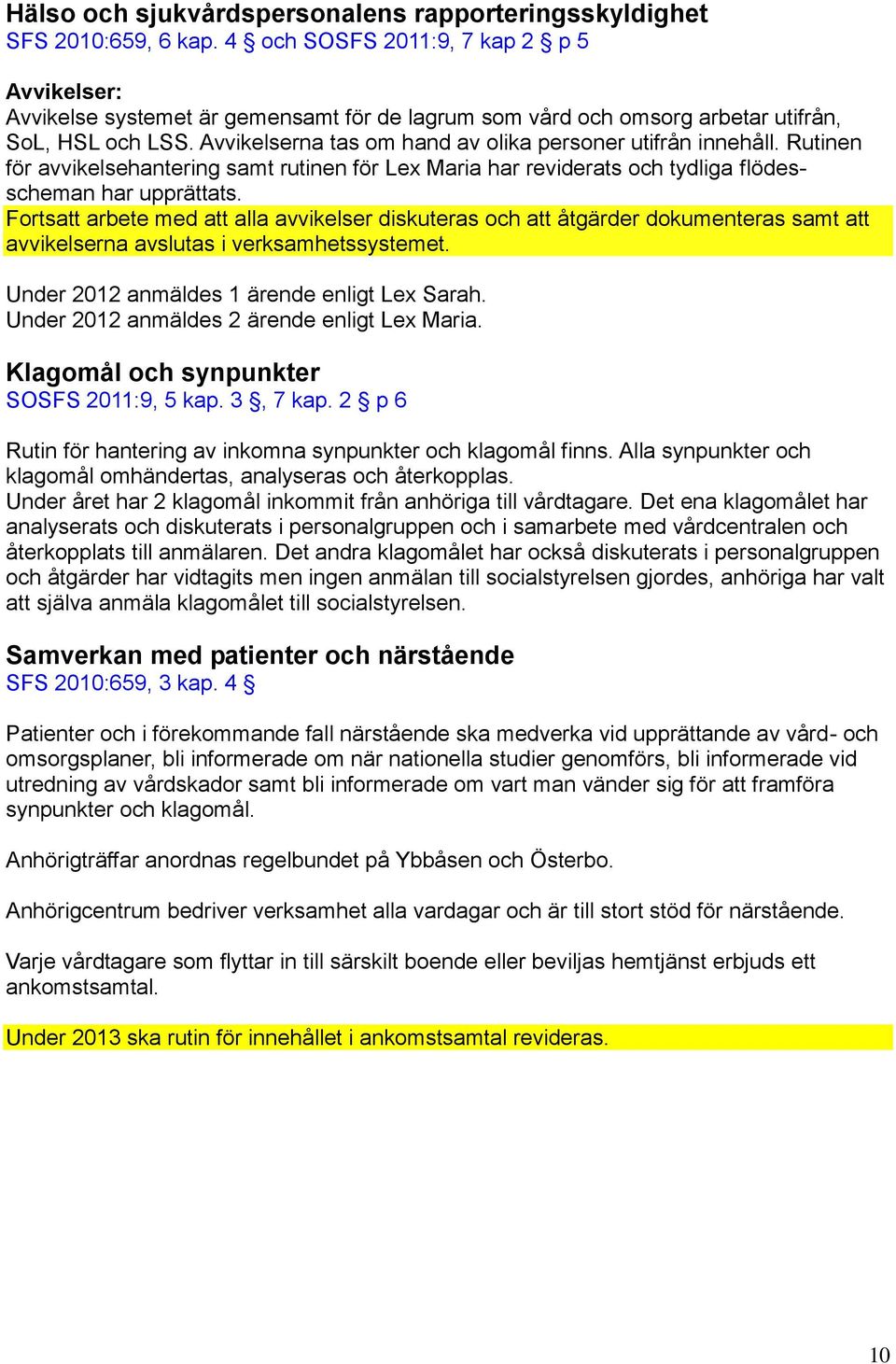 Avvikelserna tas om hand av olika personer utifrån innehåll. Rutinen för avvikelsehantering samt rutinen för Lex Maria har reviderats och tydliga flödesscheman har upprättats.