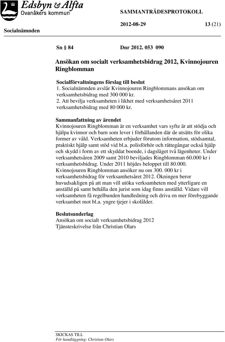 Sammanfattning av ärendet Kvinnojouren Ringblomman är en verksamhet vars syfte är att stödja och hjälpa kvinnor och barn som lever i förhållanden där de utsätts för olika former av våld.