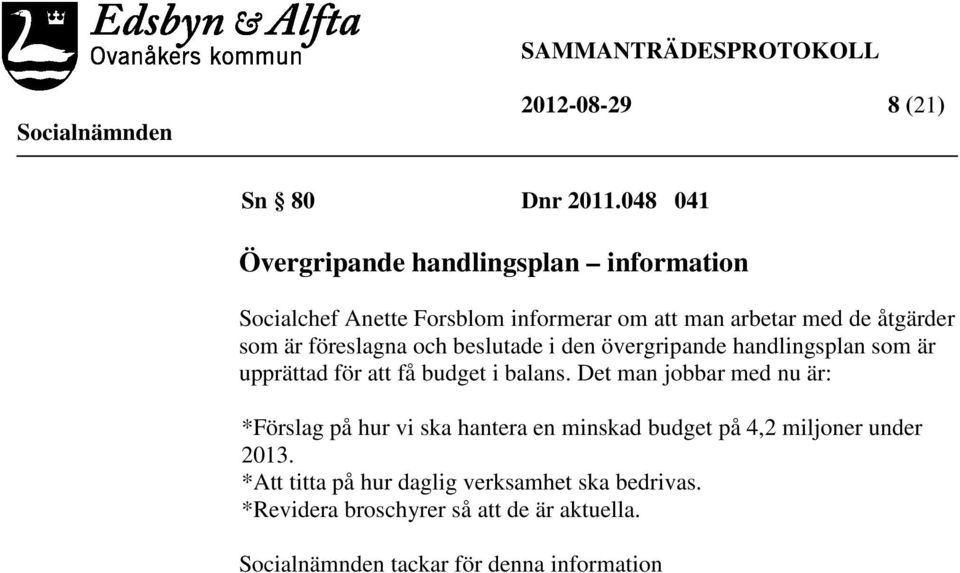 som är föreslagna och beslutade i den övergripande handlingsplan som är upprättad för att få budget i balans.