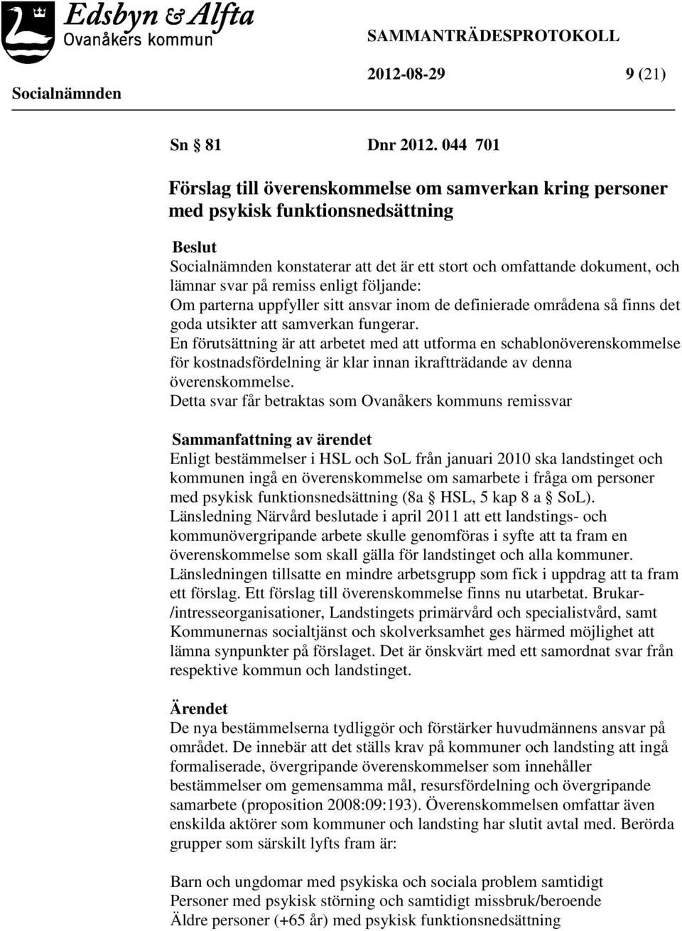 följande: Om parterna uppfyller sitt ansvar inom de definierade områdena så finns det goda utsikter att samverkan fungerar.