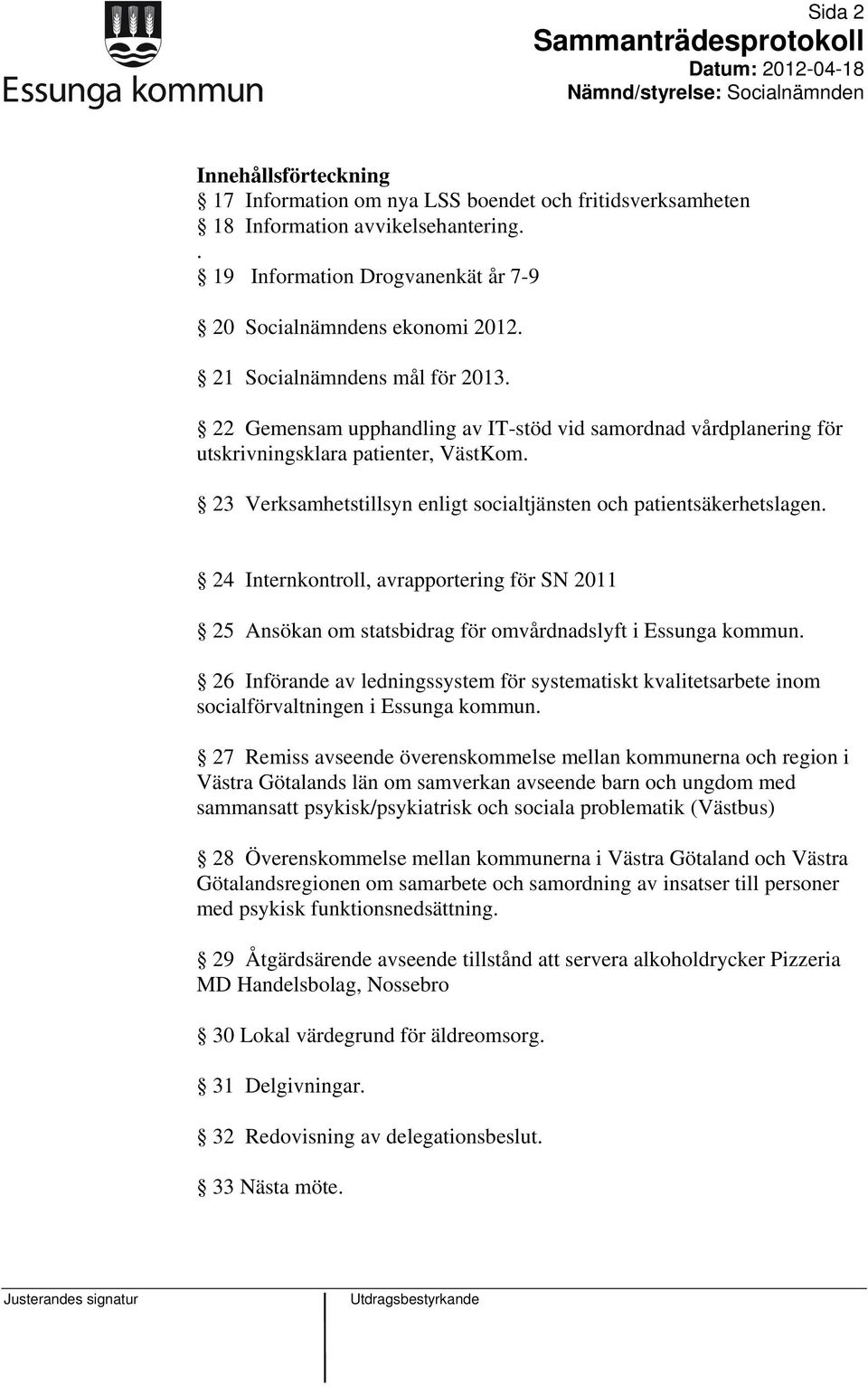 23 Verksamhetstillsyn enligt socialtjänsten och patientsäkerhetslagen. 24 Internkontroll, avrapportering för SN 2011 25 Ansökan om statsbidrag för omvårdnadslyft i Essunga kommun.