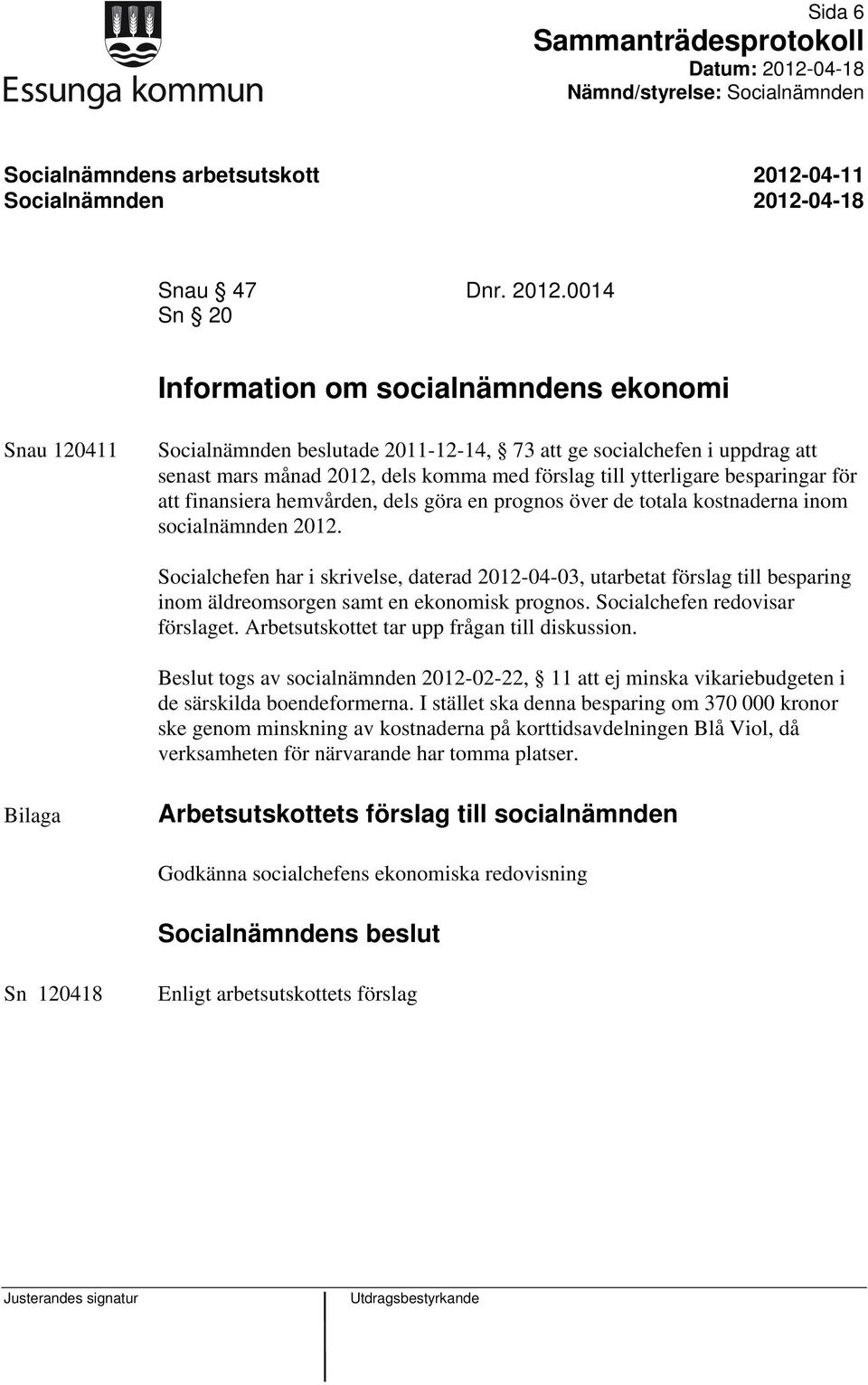 0014 Sn 20 Information om socialnämndens ekonomi Snau 120411 Socialnämnden beslutade 2011-12-14, 73 att ge socialchefen i uppdrag att senast mars månad 2012, dels komma med förslag till ytterligare