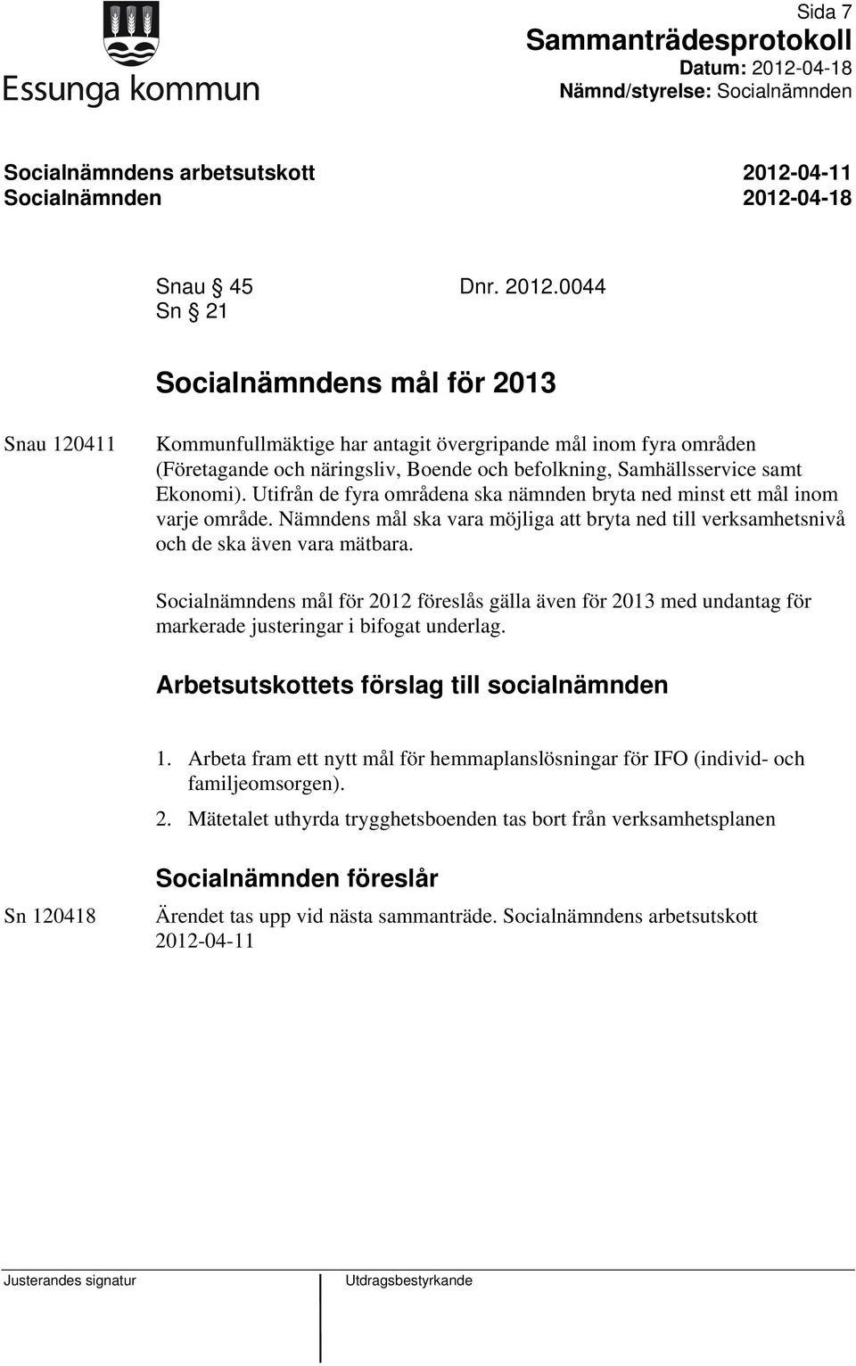 0044 Sn 21 Socialnämndens mål för 2013 Snau 120411 Kommunfullmäktige har antagit övergripande mål inom fyra områden (Företagande och näringsliv, Boende och befolkning, Samhällsservice samt Ekonomi).