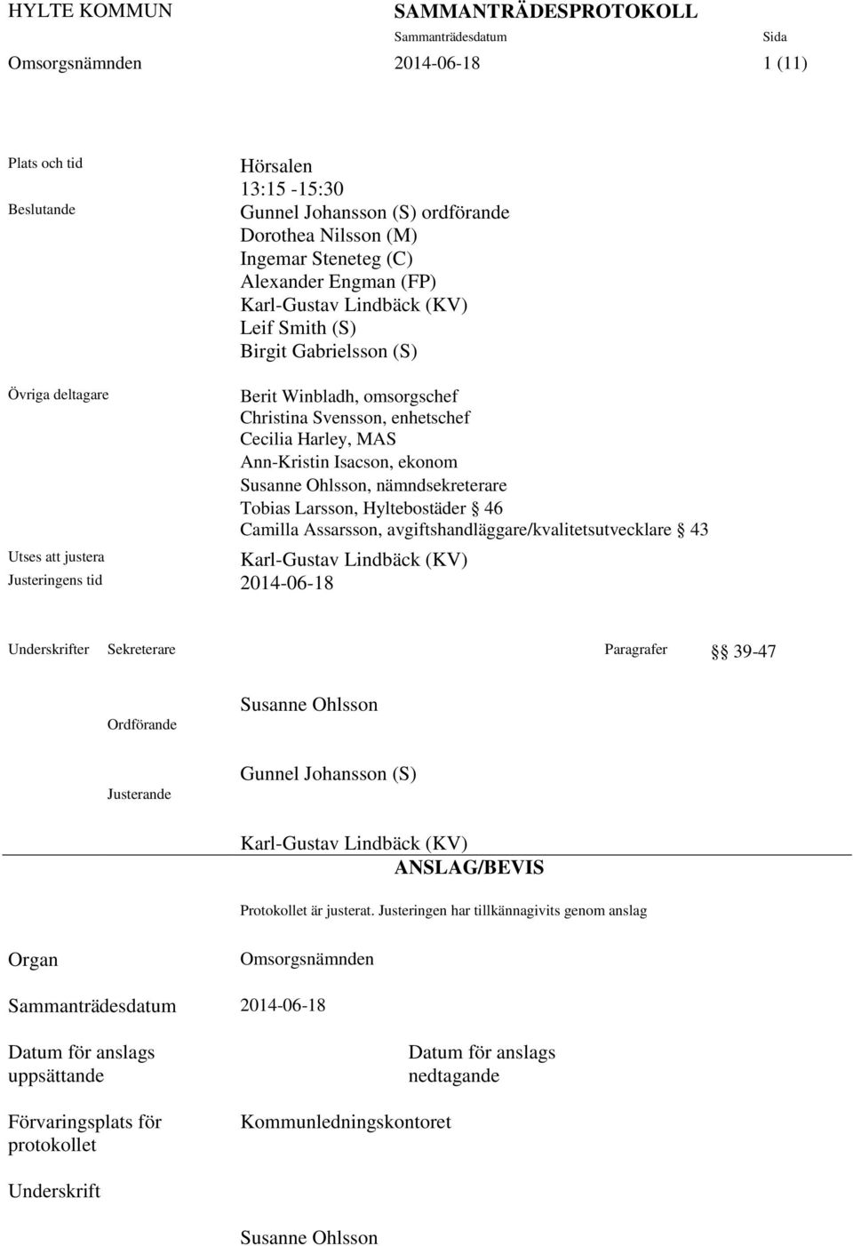 Isacson, ekonom Susanne Ohlsson, nämndsekreterare Tobias Larsson, Hyltebostäder 46 Camilla Assarsson, avgiftshandläggare/kvalitetsutvecklare 43 Karl-Gustav Lindbäck (KV) Underskrifter Sekreterare