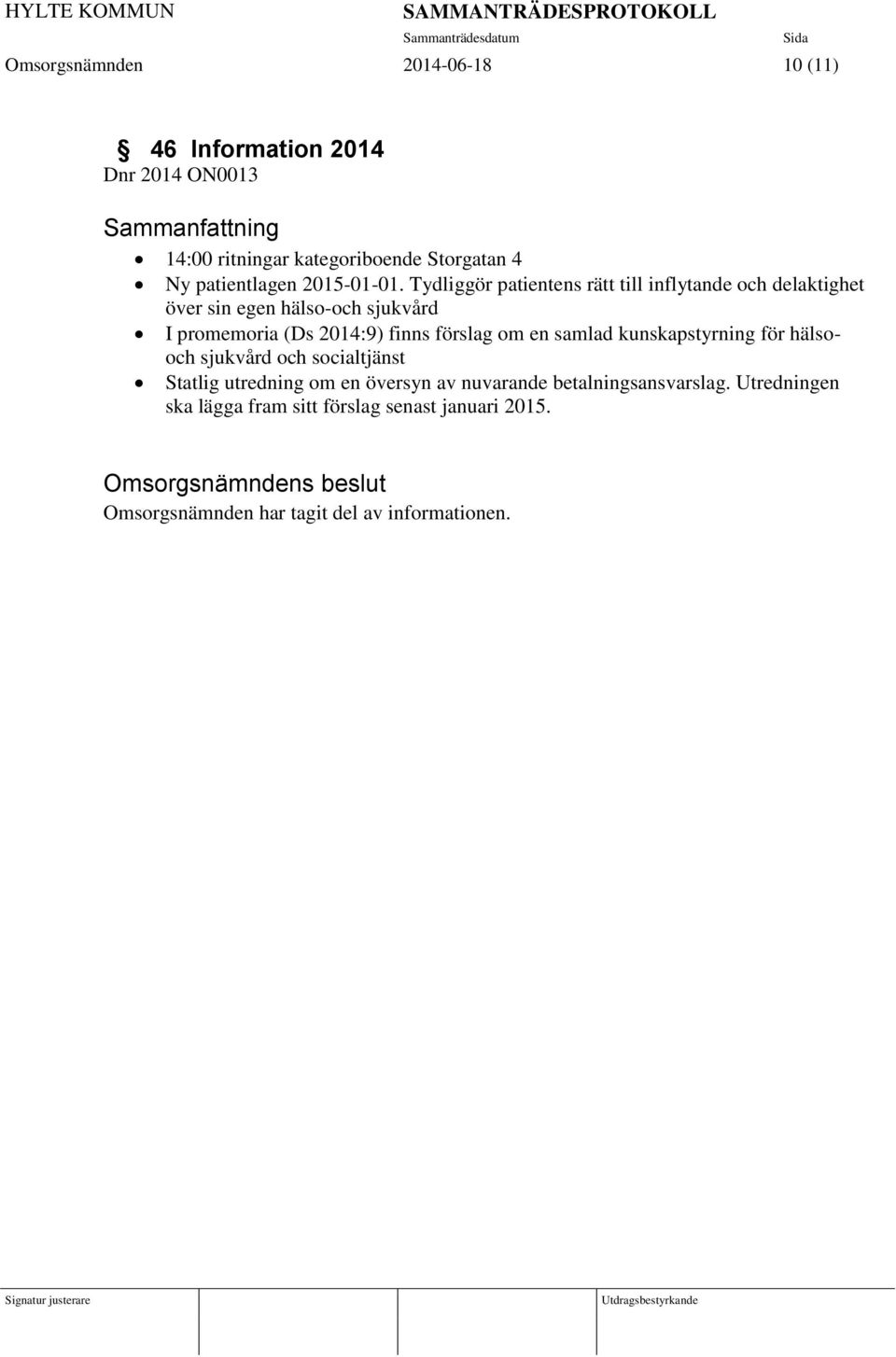 Tydliggör patientens rätt till inflytande och delaktighet över sin egen hälso-och sjukvård I promemoria (Ds 2014:9) finns