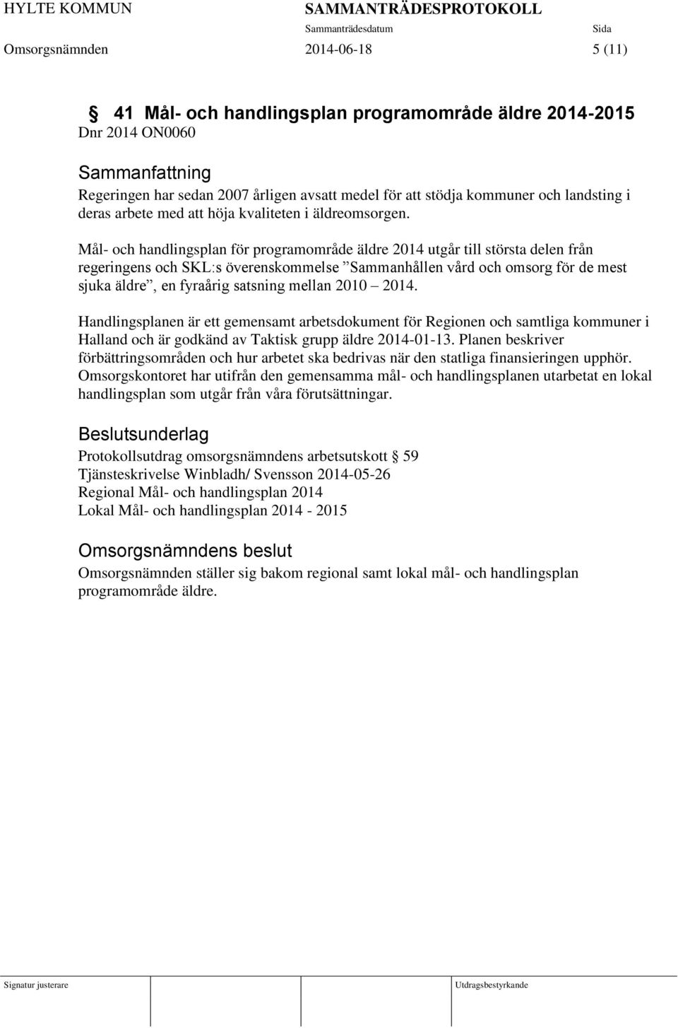 Mål- och handlingsplan för programområde äldre 2014 utgår till största delen från regeringens och SKL:s överenskommelse Sammanhållen vård och omsorg för de mest sjuka äldre, en fyraårig satsning