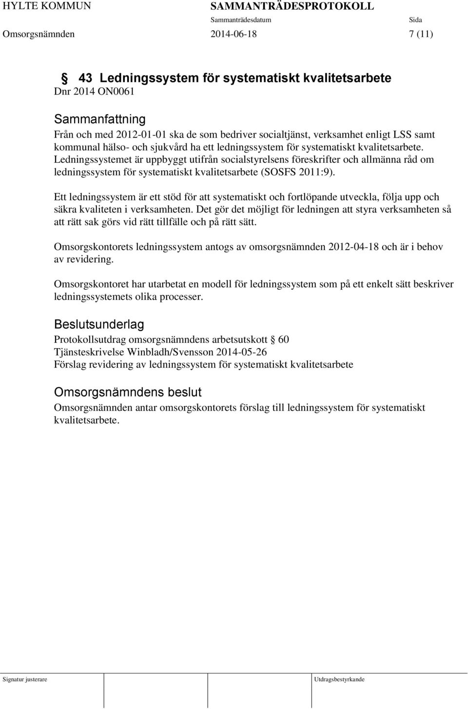 Ledningssystemet är uppbyggt utifrån socialstyrelsens föreskrifter och allmänna råd om ledningssystem för systematiskt kvalitetsarbete (SOSFS 2011:9).
