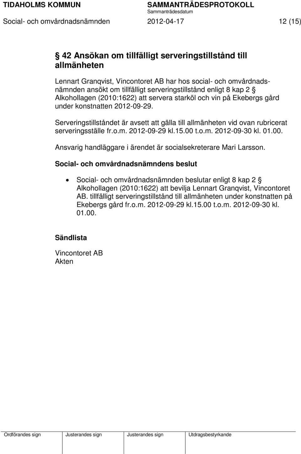 Serveringstillståndet är avsett att gälla till allmänheten vid ovan rubricerat serveringsställe fr.o.m. 2012-09-29 kl.15.00 t.o.m. 2012-09-30 kl. 01.00. Ansvarig handläggare i ärendet är socialsekreterare Mari Larsson.