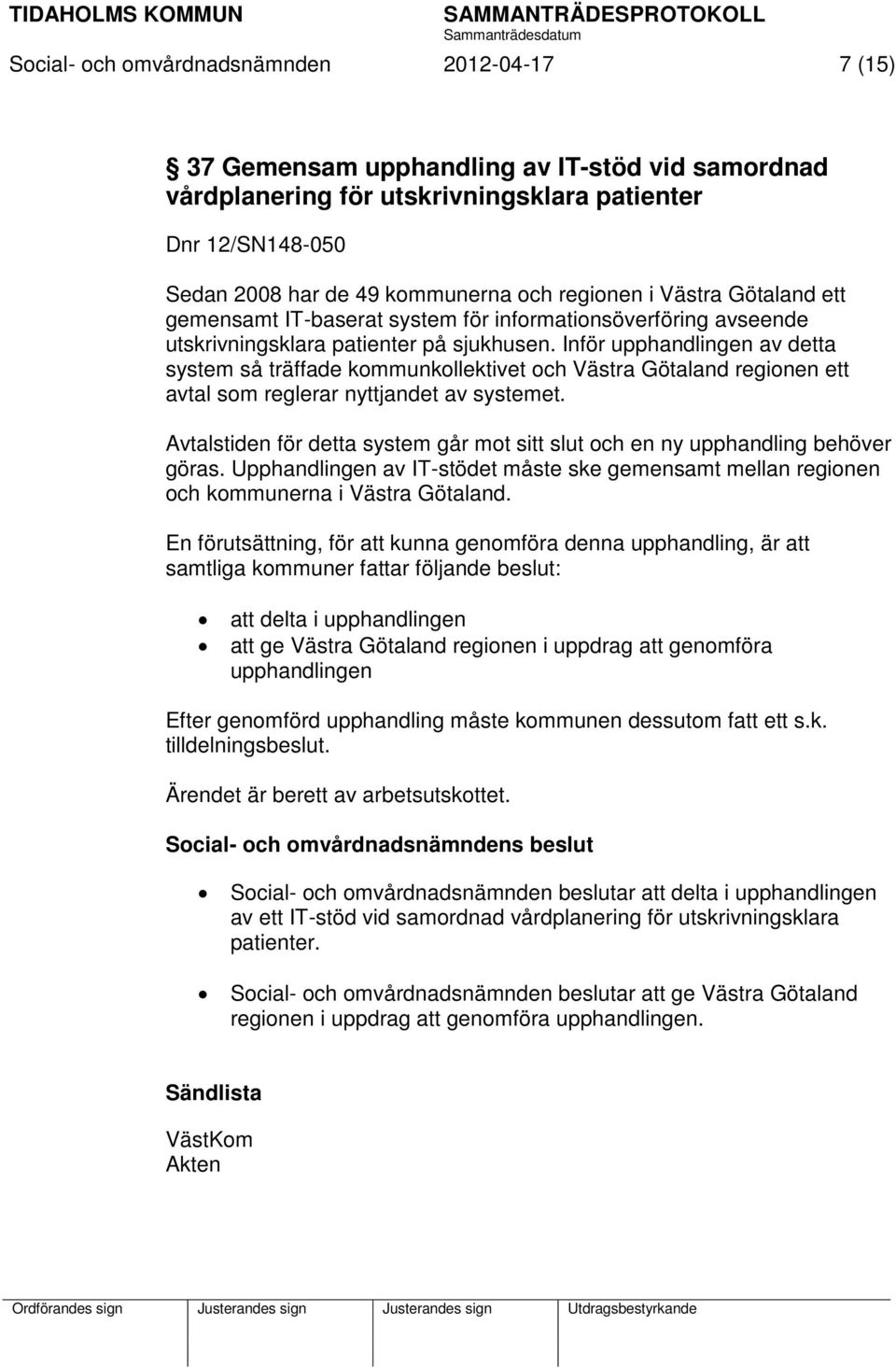 Inför upphandlingen av detta system så träffade kommunkollektivet och Västra Götaland regionen ett avtal som reglerar nyttjandet av systemet.