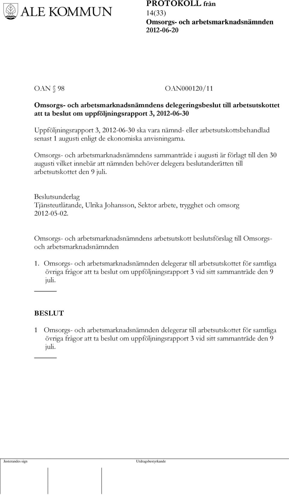 s sammanträde i augusti är förlagt till den 30 augusti vilket innebär att nämnden behöver delegera beslutanderätten till arbetsutskottet den 9 juli.