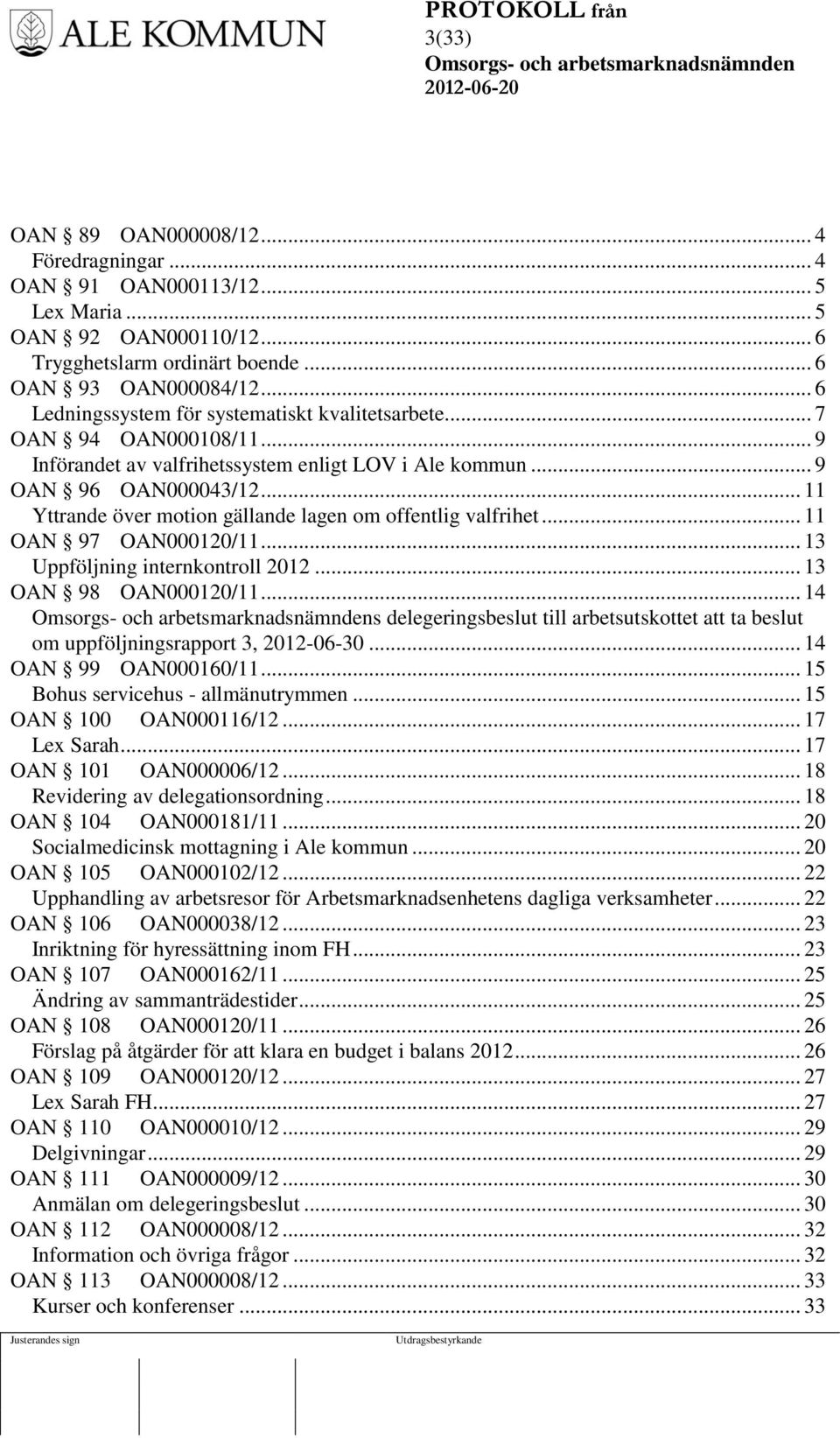 .. 11 Yttrande över motion gällande lagen om offentlig valfrihet... 11 OAN 97 OAN000120/11... 13 Uppföljning internkontroll 2012... 13 OAN 98 OAN000120/11.